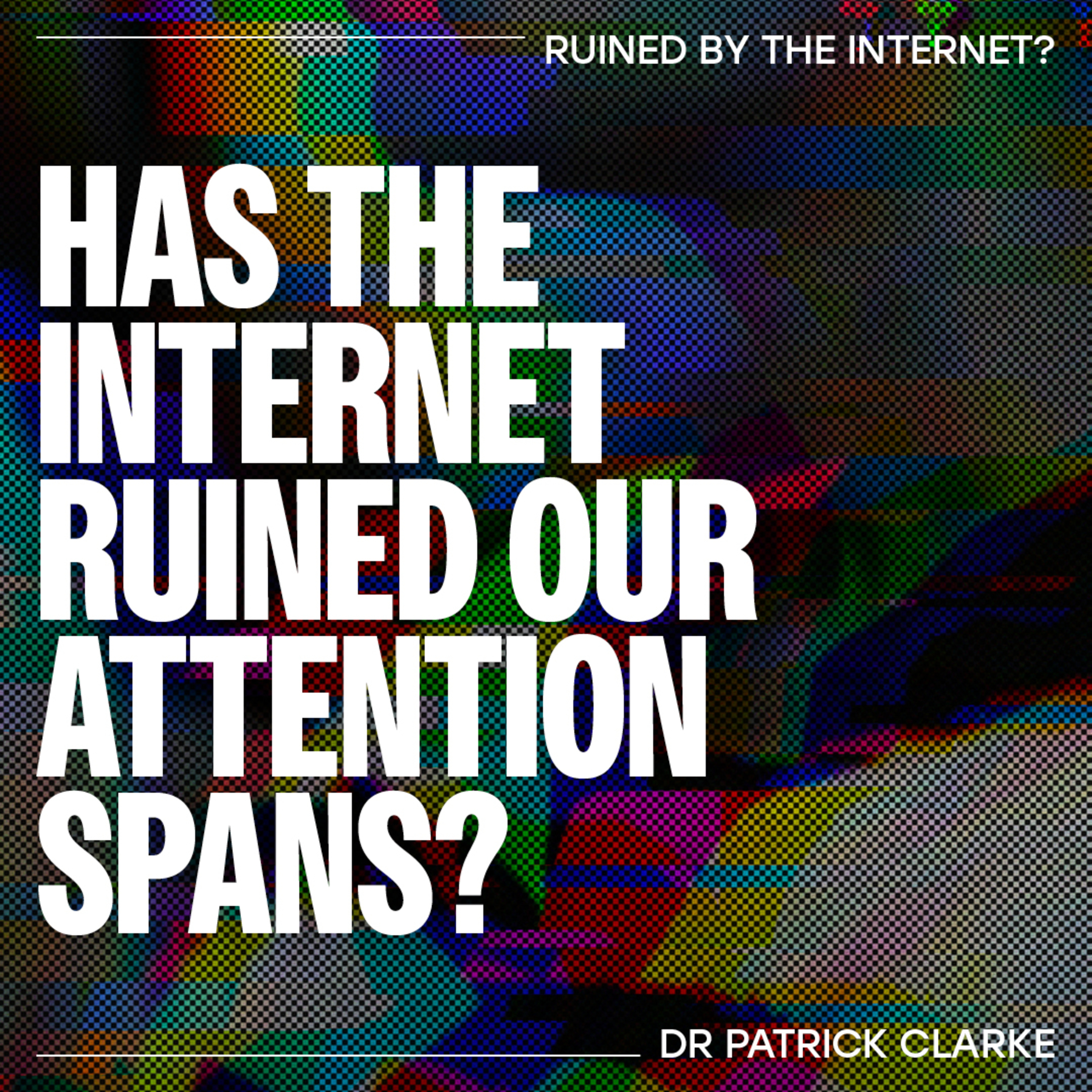 Has the internet ruined our Attention Spans? – Dr Patrick Clarke