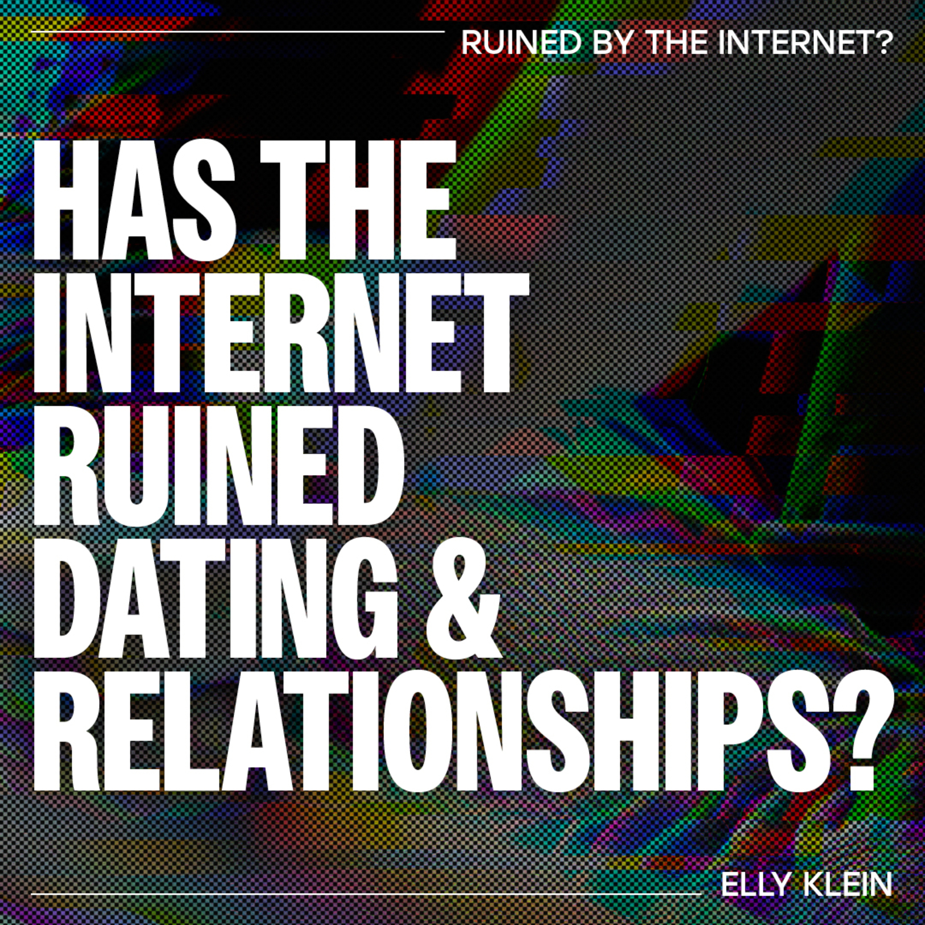 Has the internet ruined Dating & Relationships? - Elly Klein