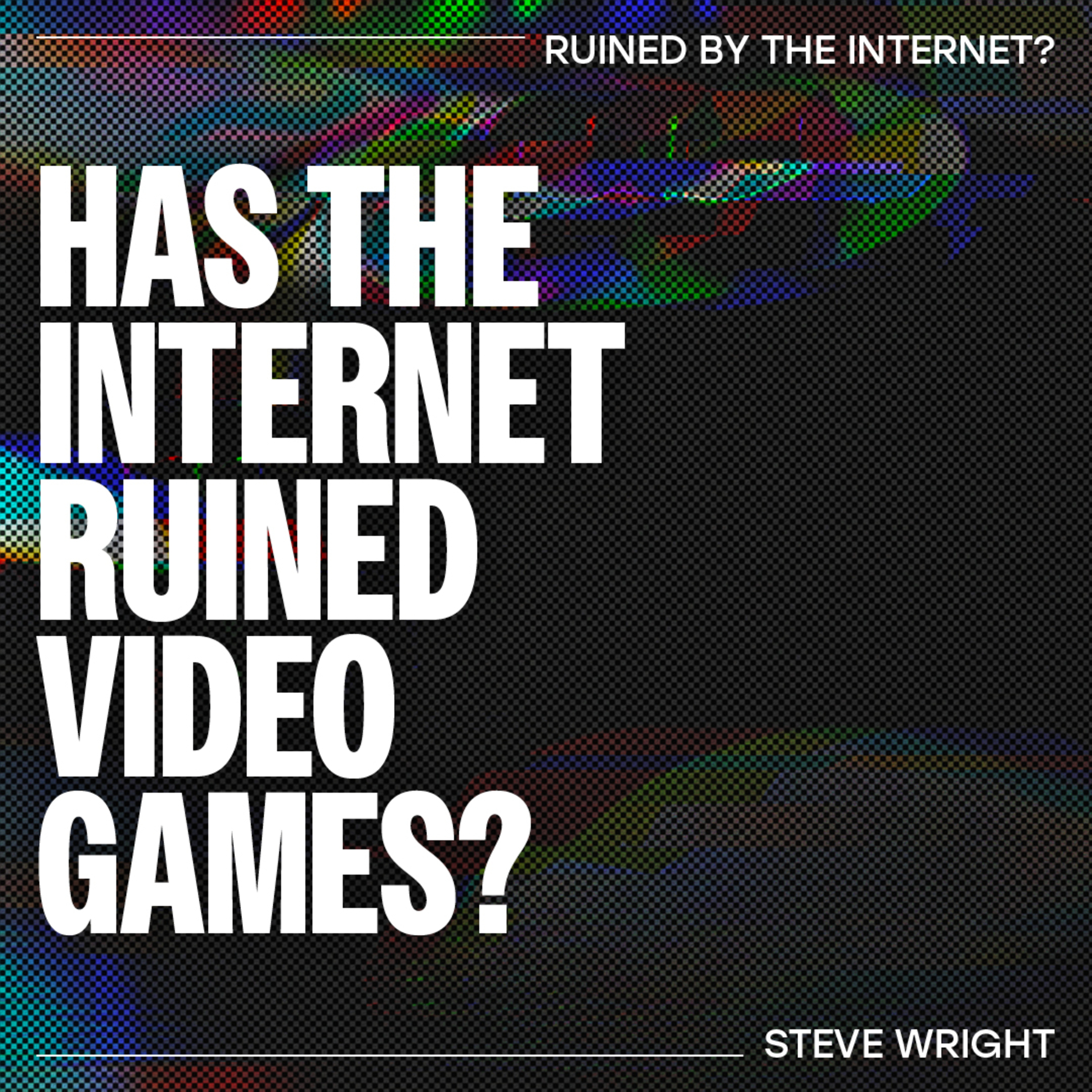 Has the internet ruined Video Games? – Steve Wright