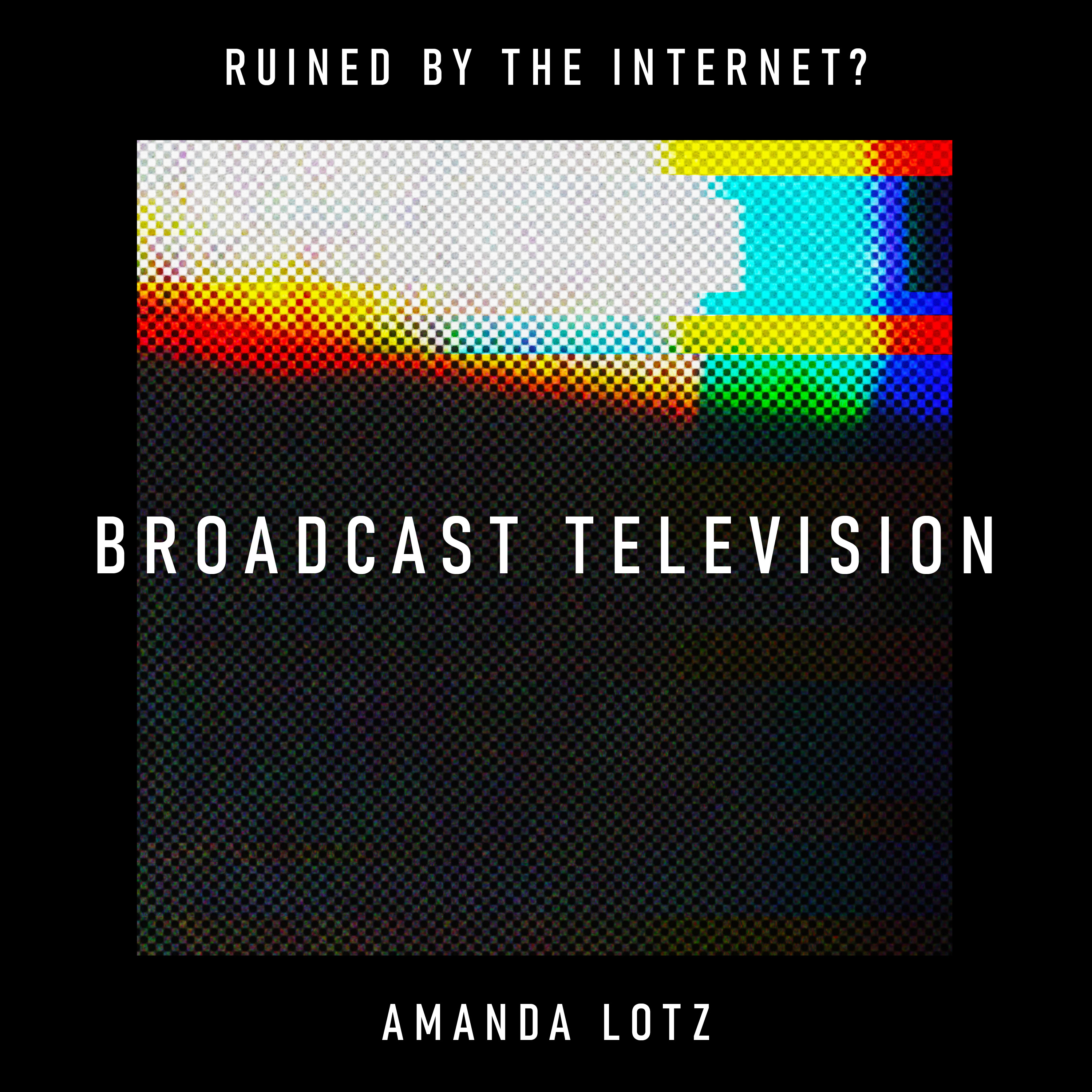 Broadcast Television: has the internet left an entire business model for dead? – Amanda Lotz
