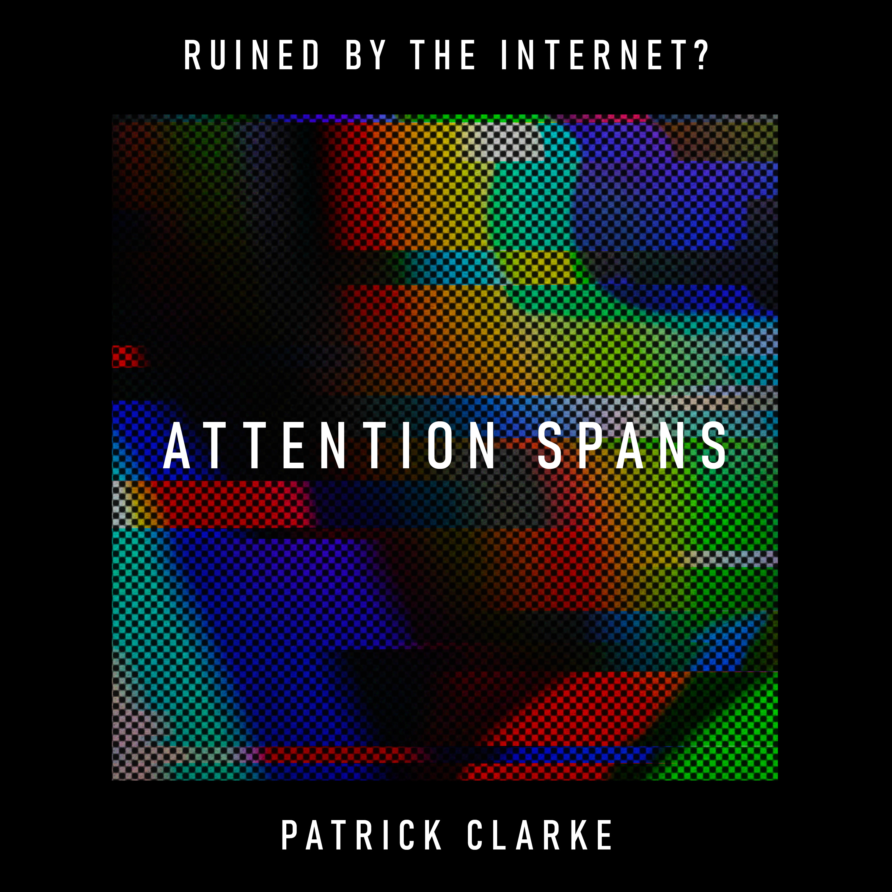Attention Spans: is the internet destroying your focus and concentration? – Dr Patrick Clarke