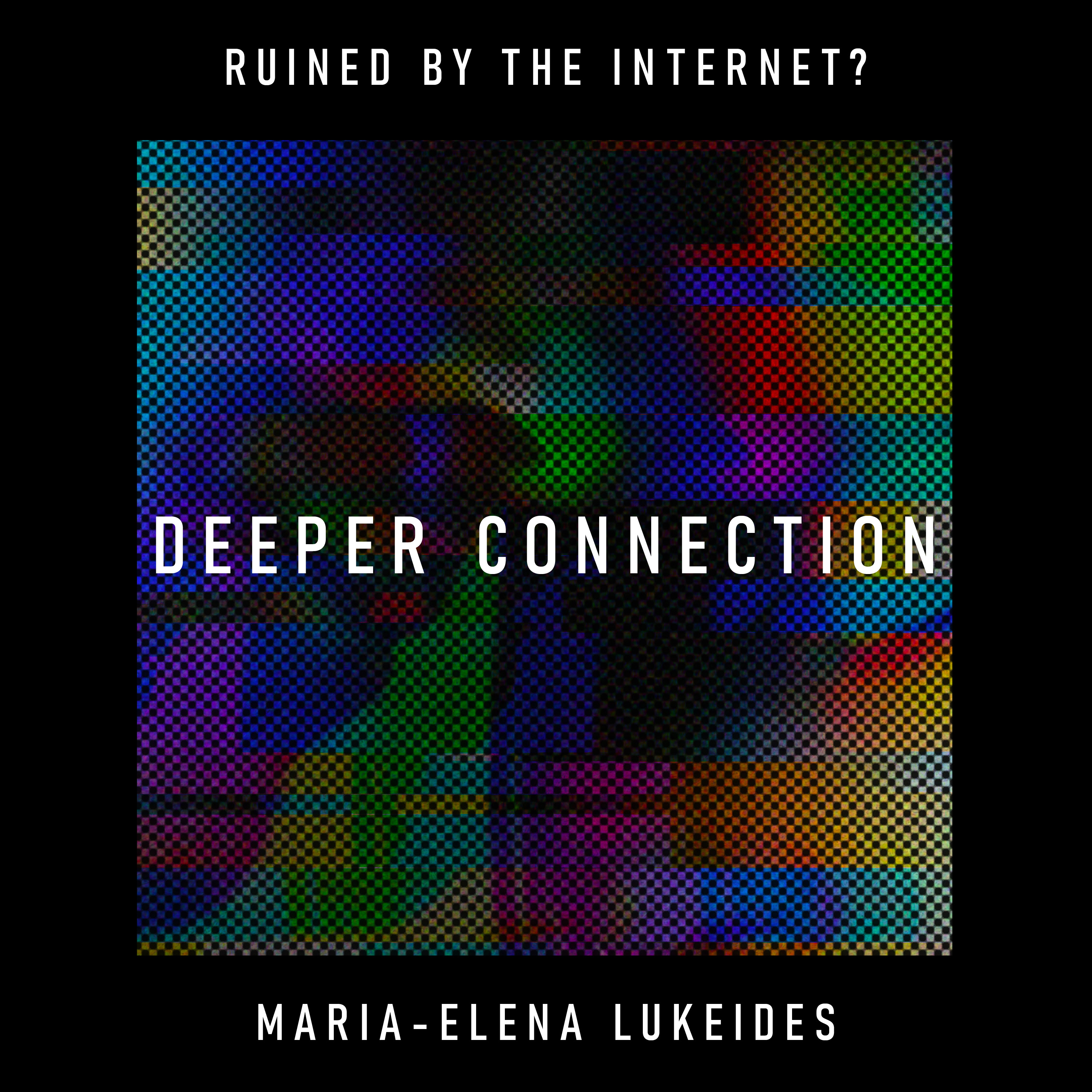 Deeper Connection: has the internet replaced human intimacy with digital interface? – Maria-Elena Lukeides Deeper Connection: has the internet replaced human intimacy with digital interface? – Maria-Elena Lukeides