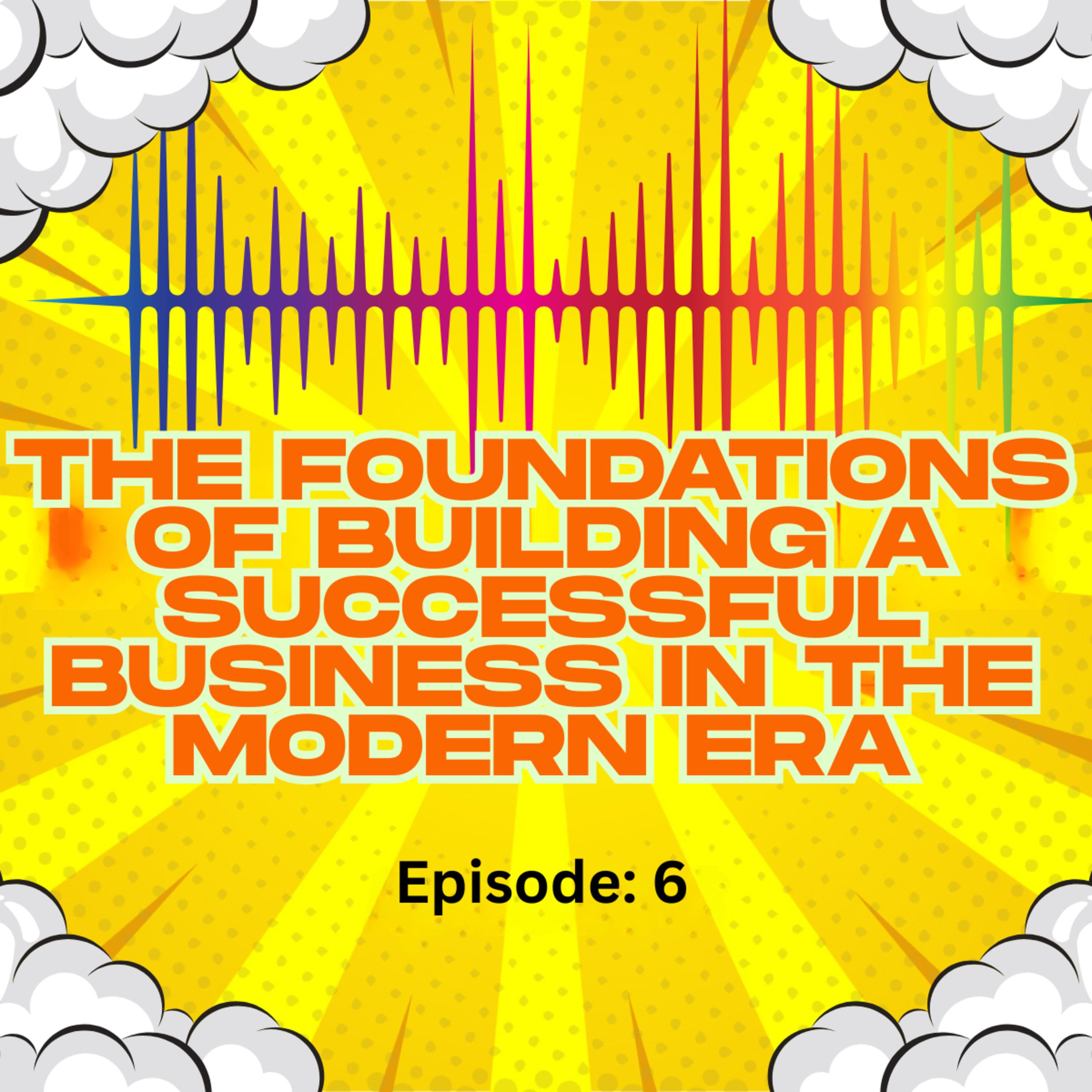 The Foundations of Building a Successful Business in the Modern Era [Episode: 6] episode artwork