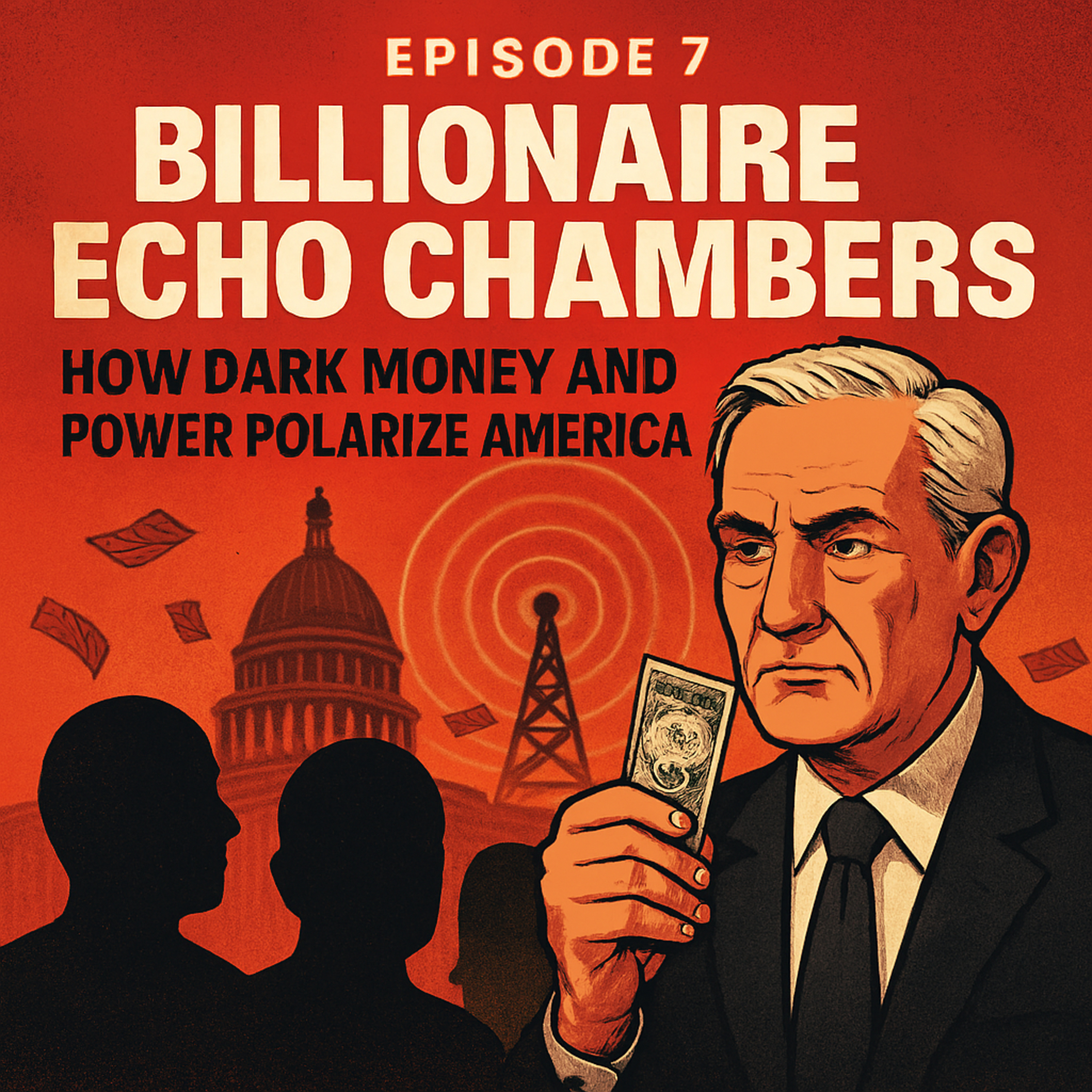 Episode 7- Billionaire Echo Chambers: How Dark Money and Power Polarize America episode artwork