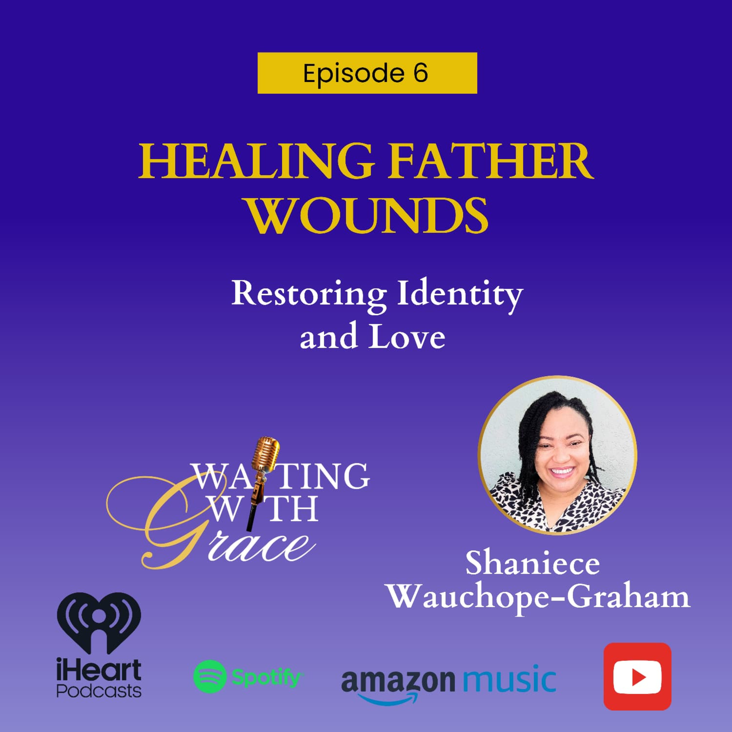 Episode 6 Healing Father Wounds: Restoring Identity and Love
