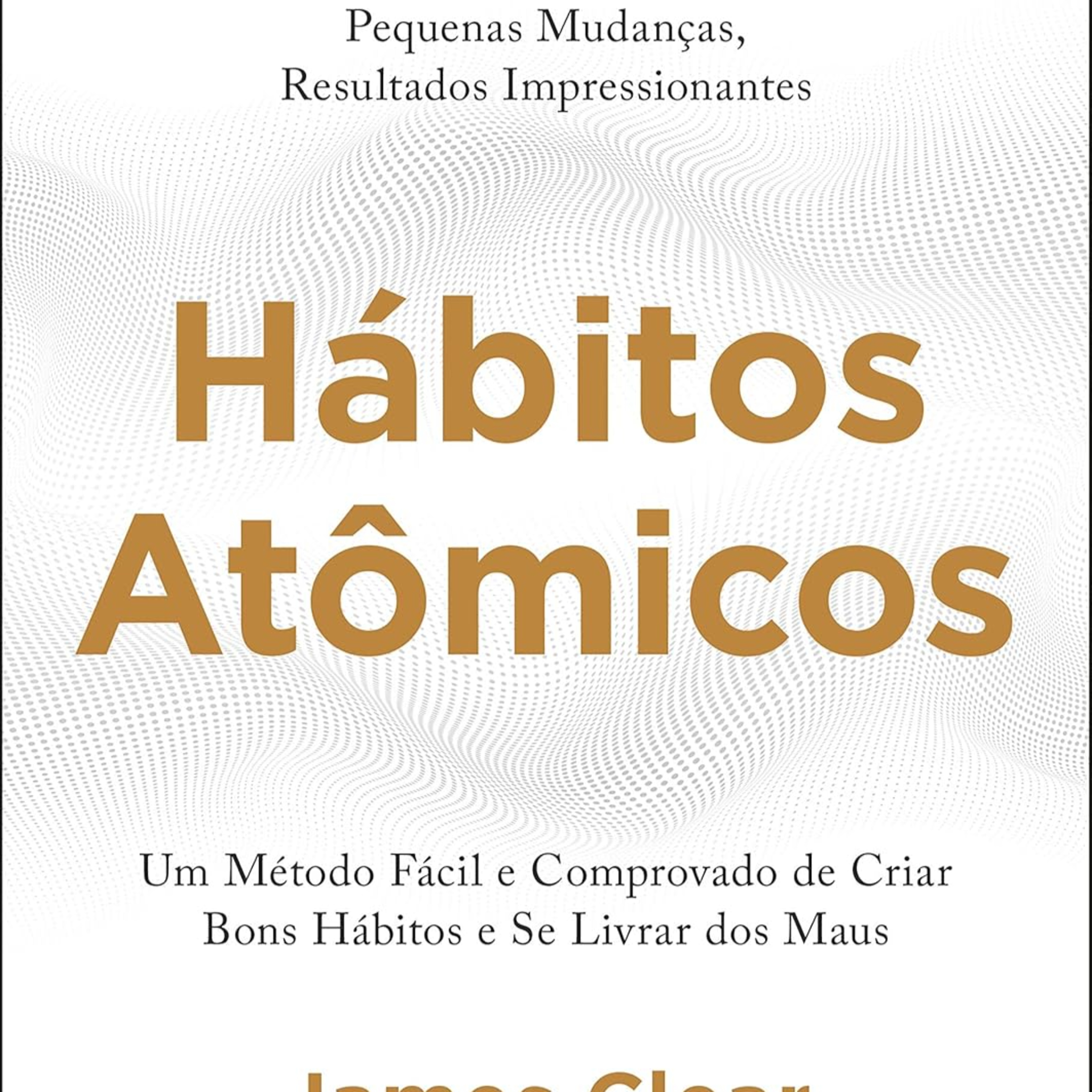 Hábitos Atômicos: um Método Fácil e Comprovado de Criar Bons Hábitos e se Livrar dos Maus episode artwork