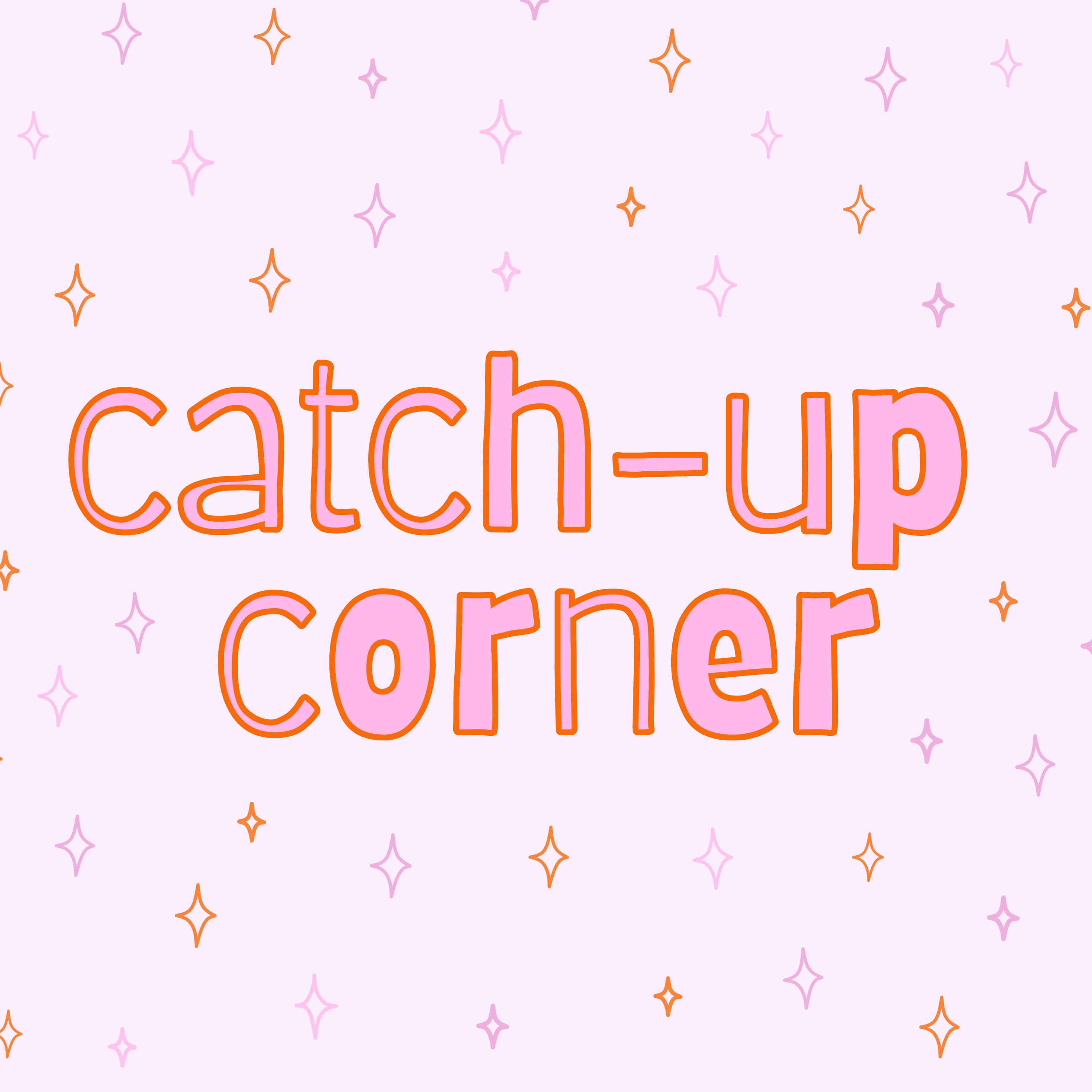 Special Episode: Catch Up Corner!