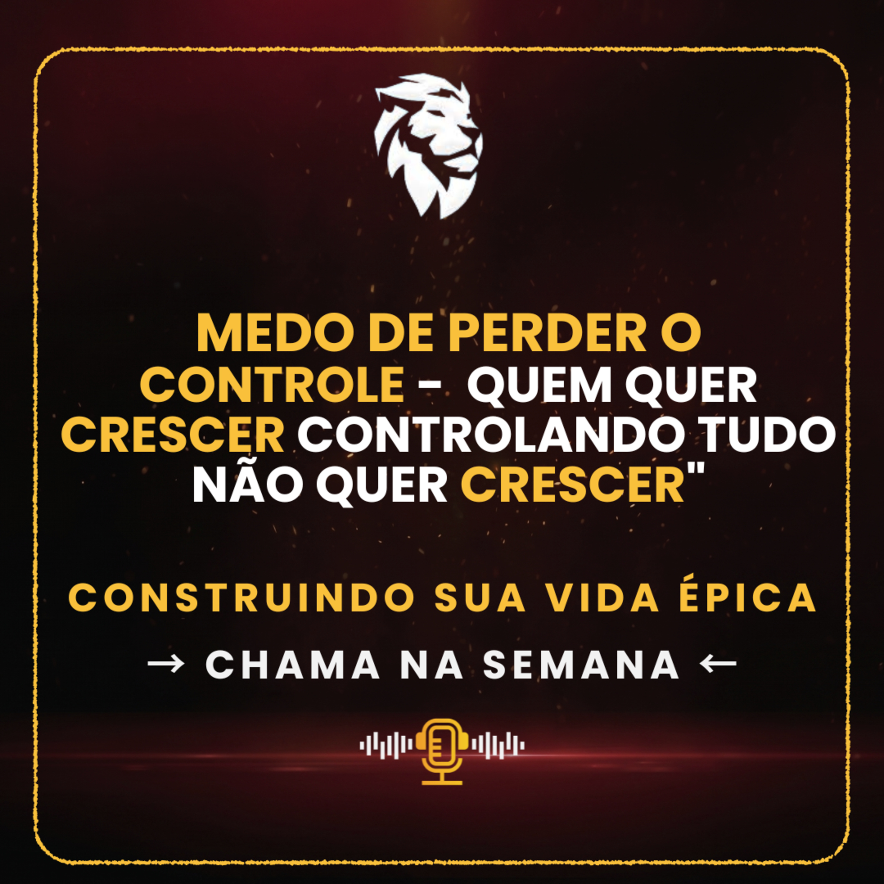 Construindo a sua vida épica - Medo de perder o controle - Quem quer crescer controlando tudo não quer crescer l 05 de Junho episode artwork