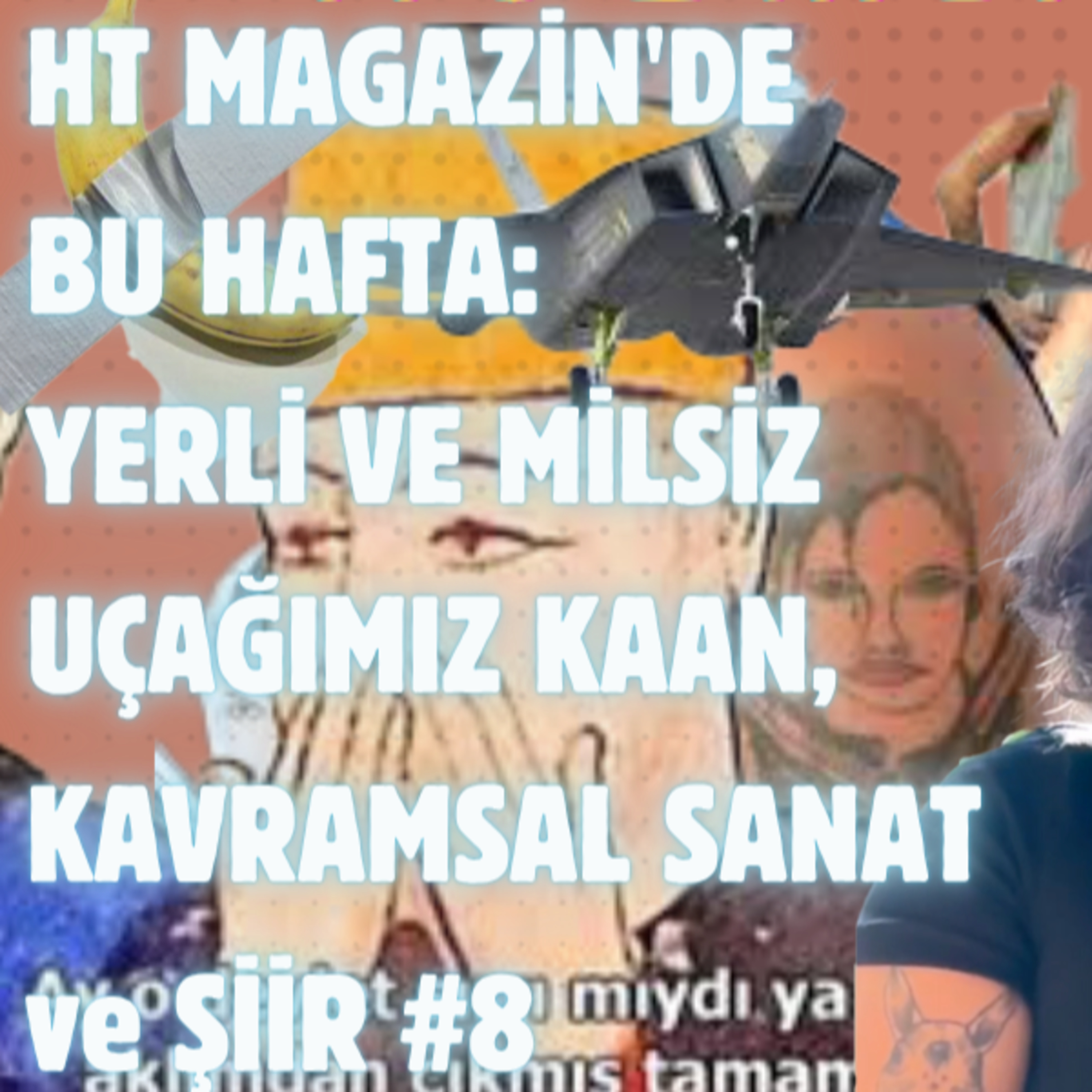 Kozmik Balans | HT MAGAZİN'DE BU HAFTA: YERLİ VE MİLSİZ UÇAĞIMIZ KAAN, KAVRAMSAL SANAT ve ŞİİR #8 episode artwork