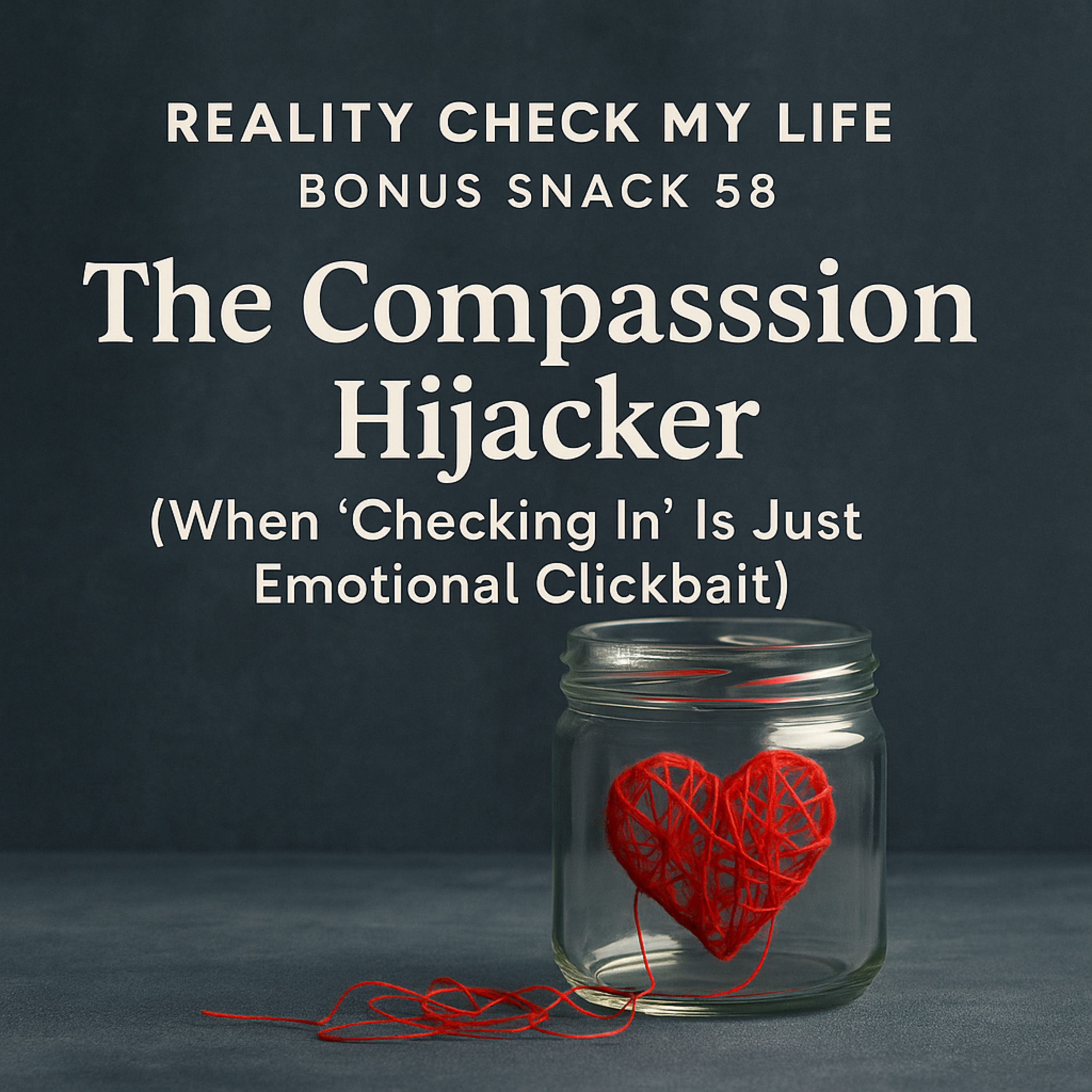  Bonus Snack E58: The Compassion Hijacker (When ‘Checking In’ Is Just Emotional Clickbait)