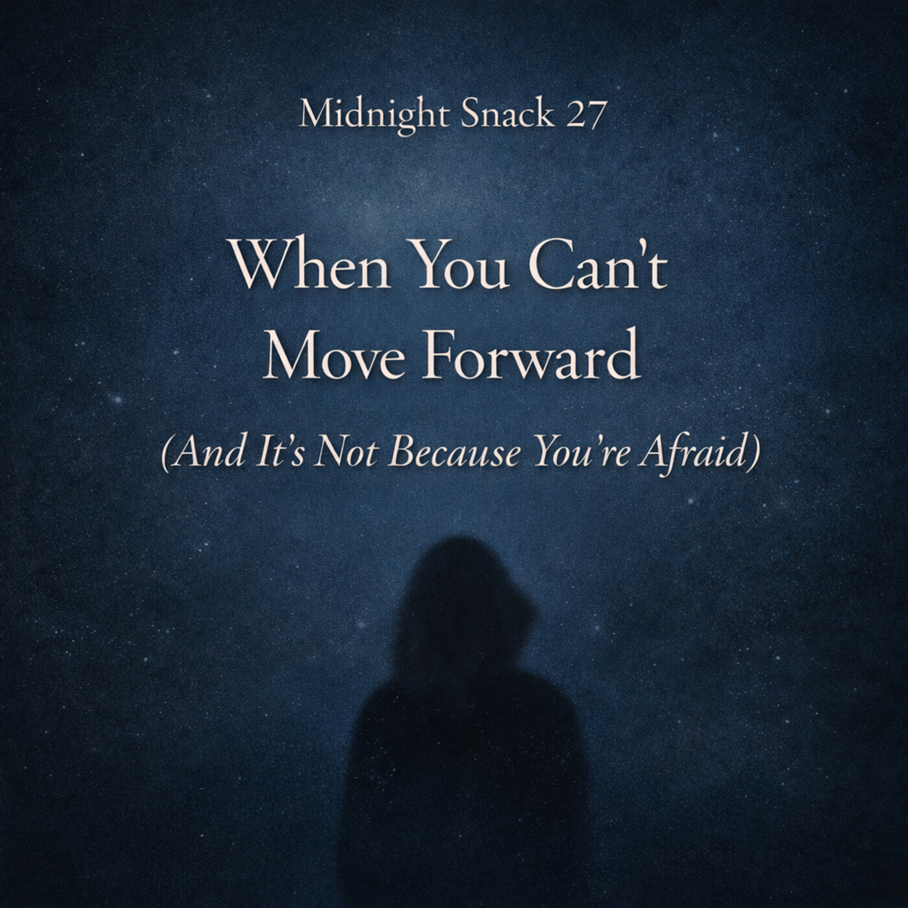 Midnight Snack E27: When You Can’t Move Forward (And It’s Not Because You’re Afraid)