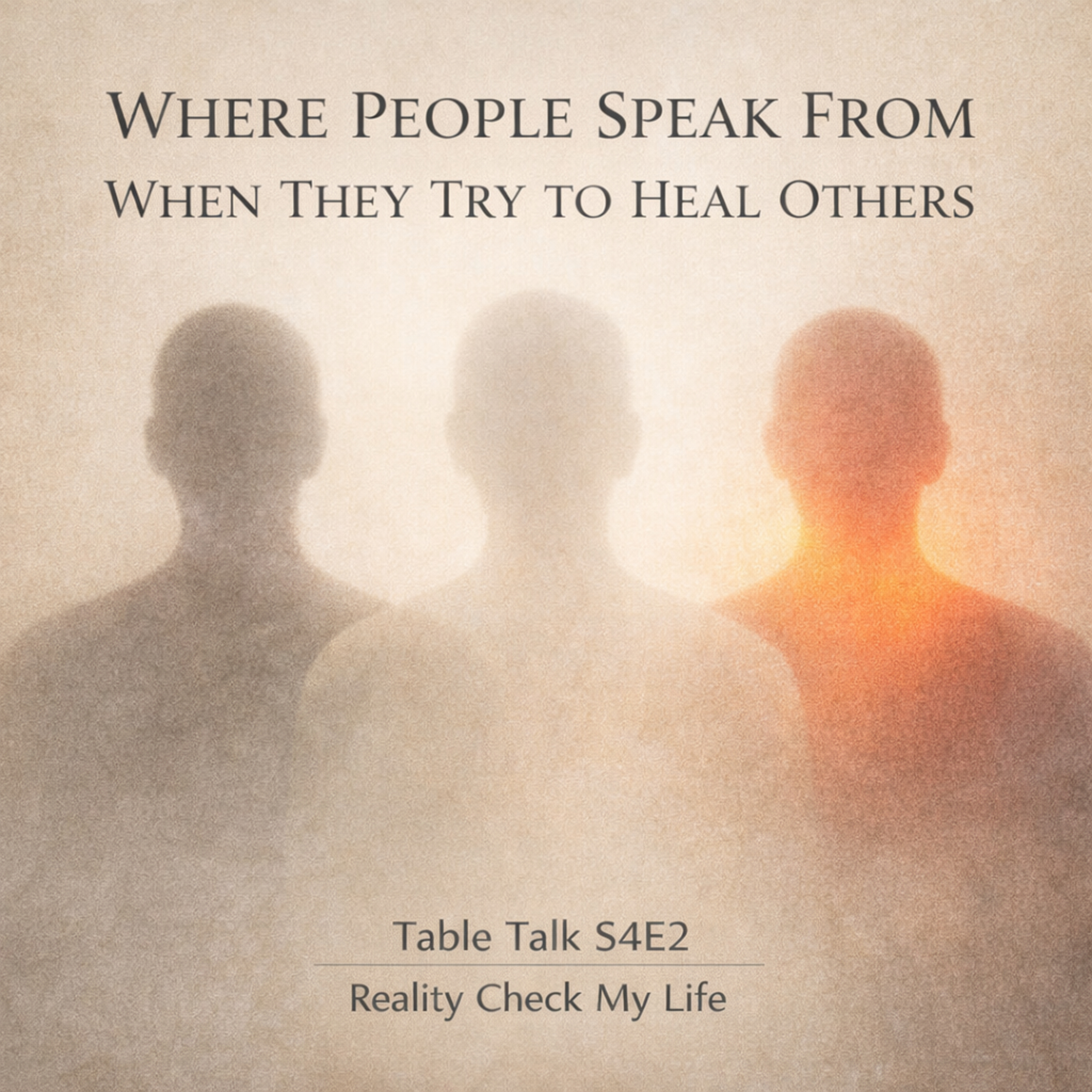 Table Talk S4E2: Where People Speak From When They Try to Heal Others