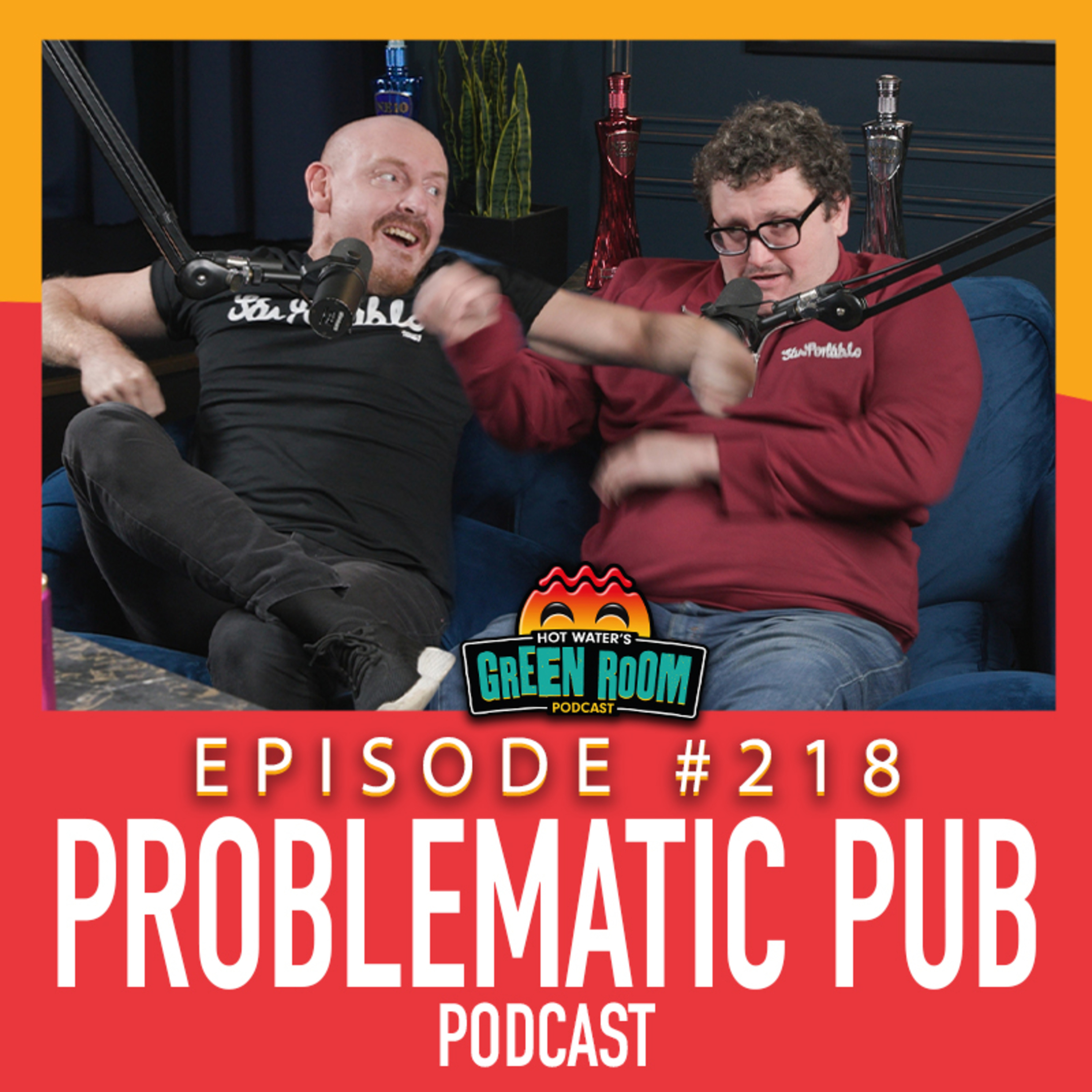 #218 - With Problematic Pub Podcast - Hot Water’s Green Room w/Tony & Jamie
