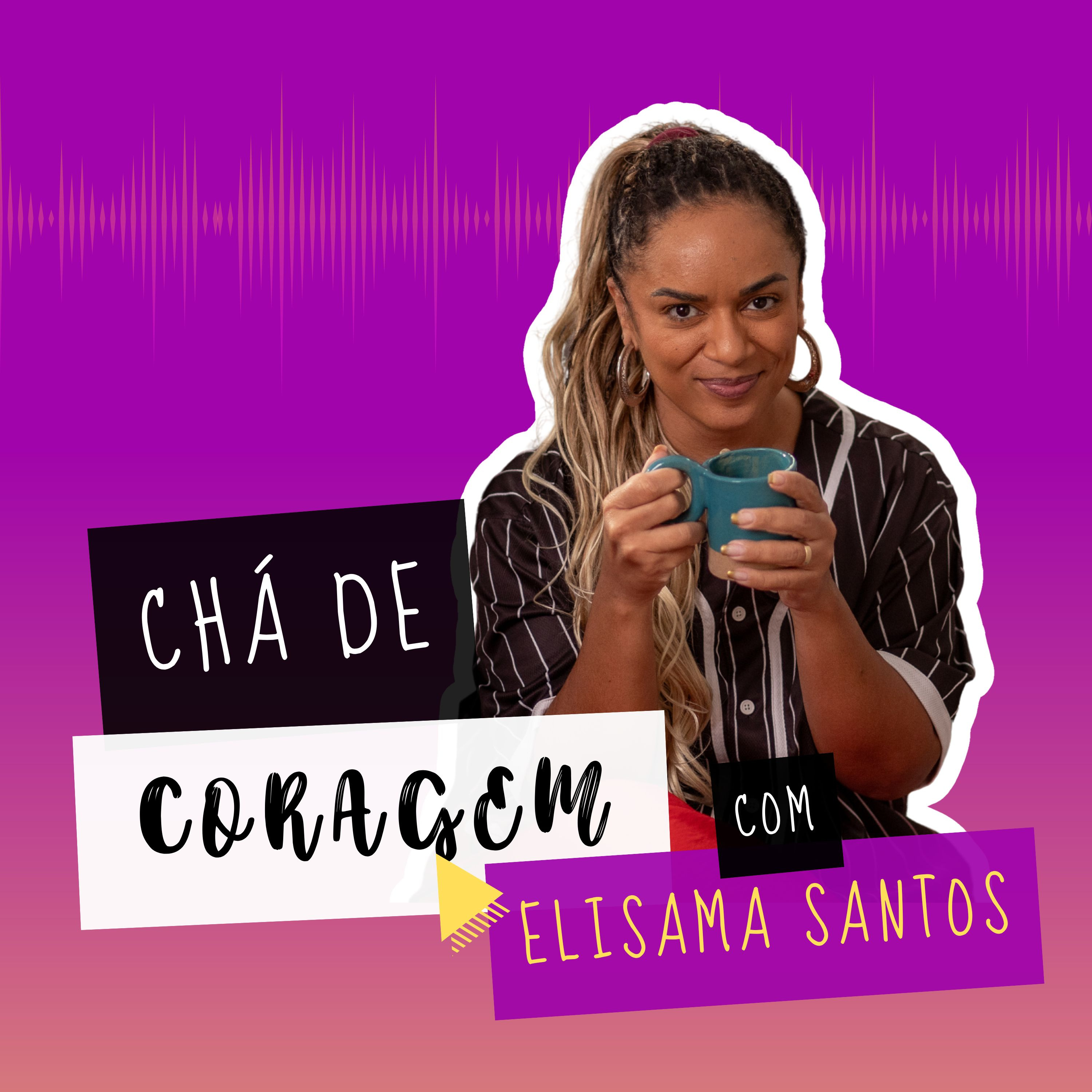 Ep 16 - A DISPUTA DE QUEM SOFRE MAIS. , Chá de coragem com Elisama Santos  episode artwork