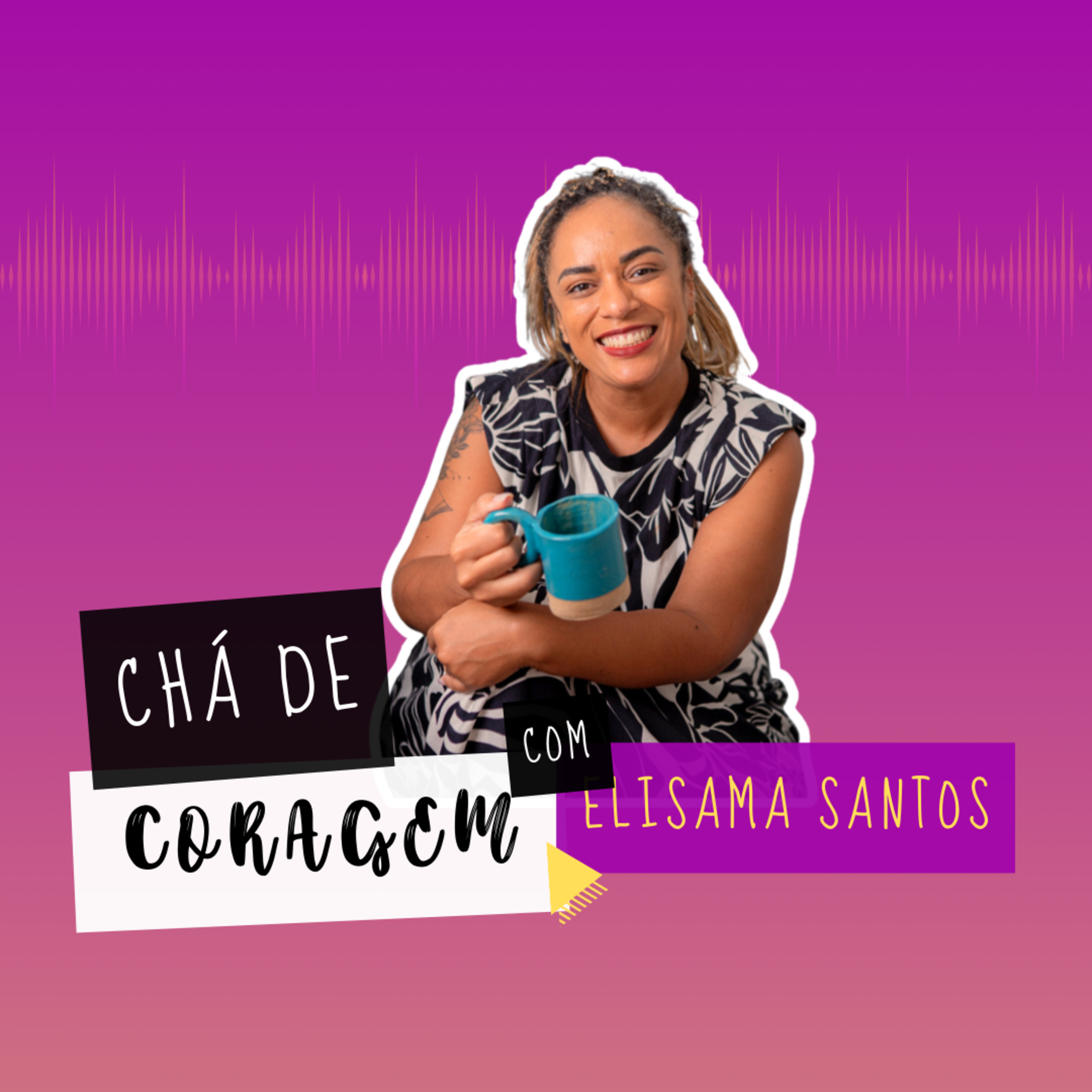 Ep. 74 - EXISTE O "DAR CERTO" NA VIDA?, Chá de Coragem com Elisama Santos episode artwork