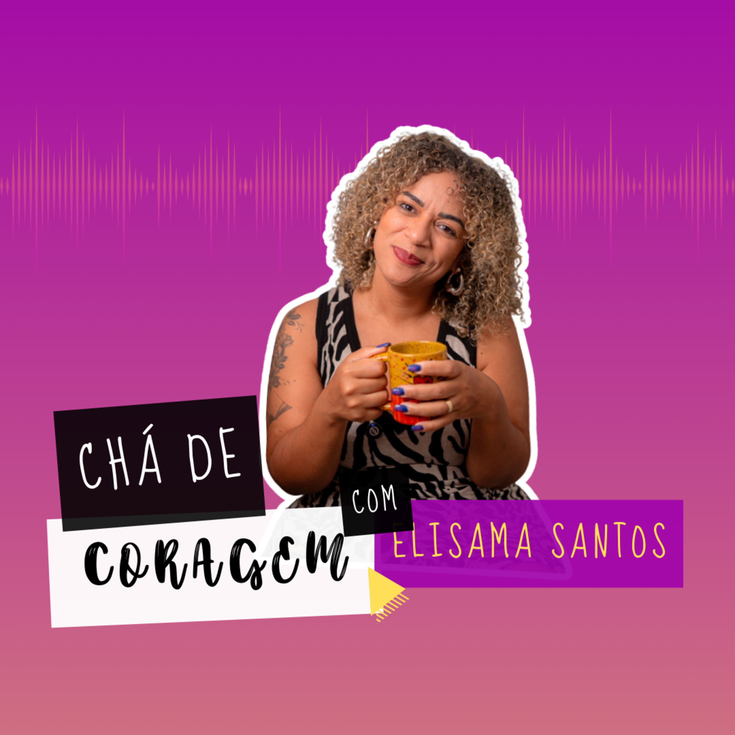 Ep. 75 - RELACIONAMENTO NÃO PODE SER UMA PRISÃO, Chá de Coragem com Elisama Santos episode artwork