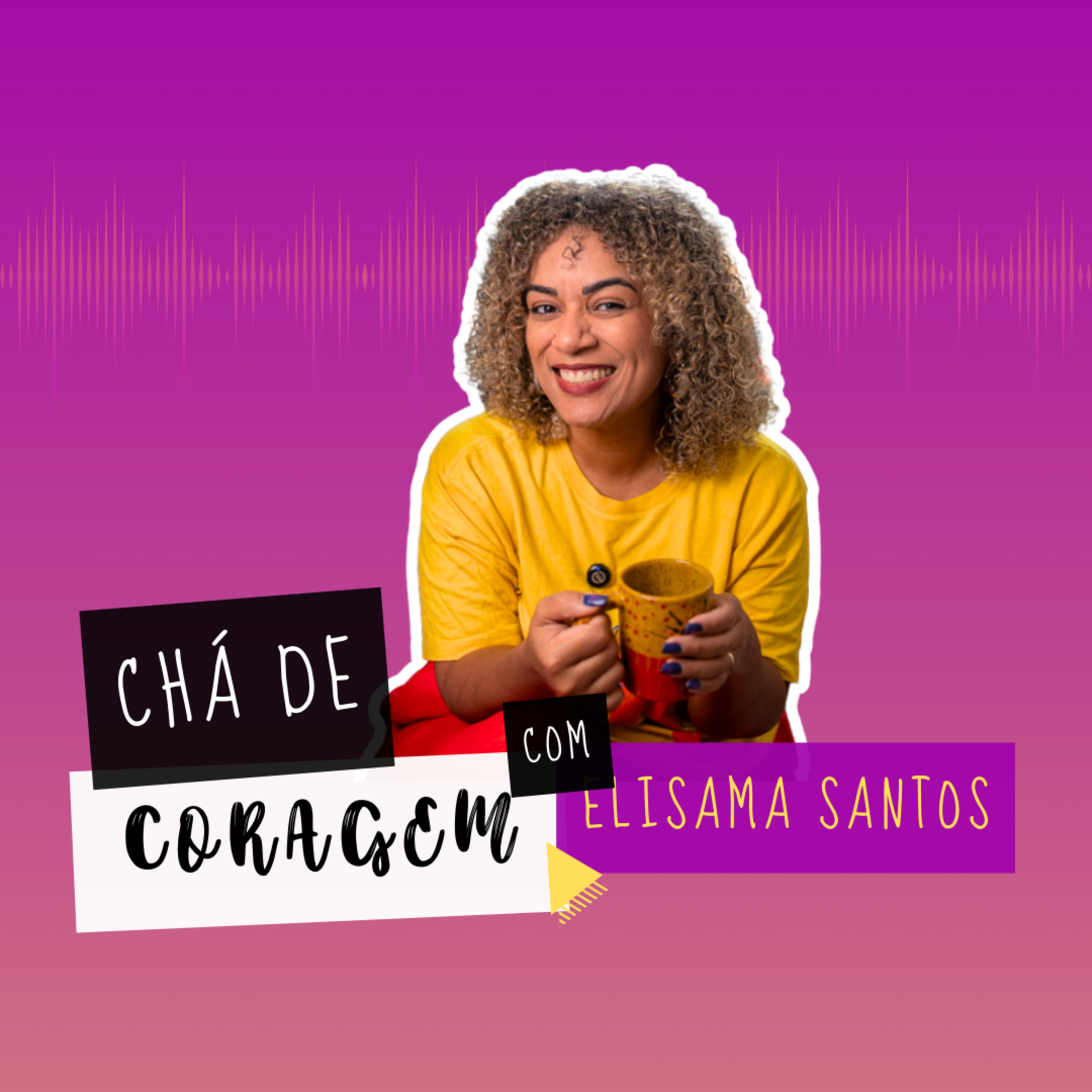 Ep. 76 - O DILEMA ENTRE A SEGURANÇA E A FELICIDADE, Chá de Coragem com Elisama Santos episode artwork