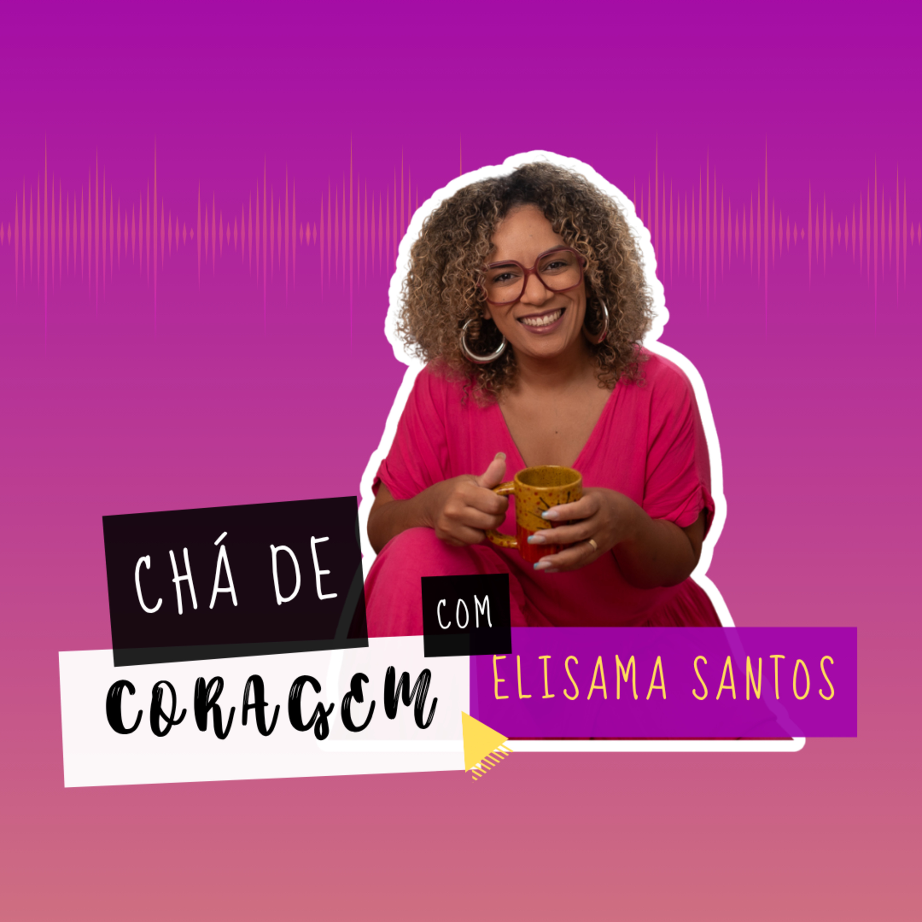 Ep. 91 - DRIBLANDO O MEDO PARA ENCONTRAR CAMINHOS POSSÍVEIS, Chá de Coragem com Elisama Santos  episode artwork