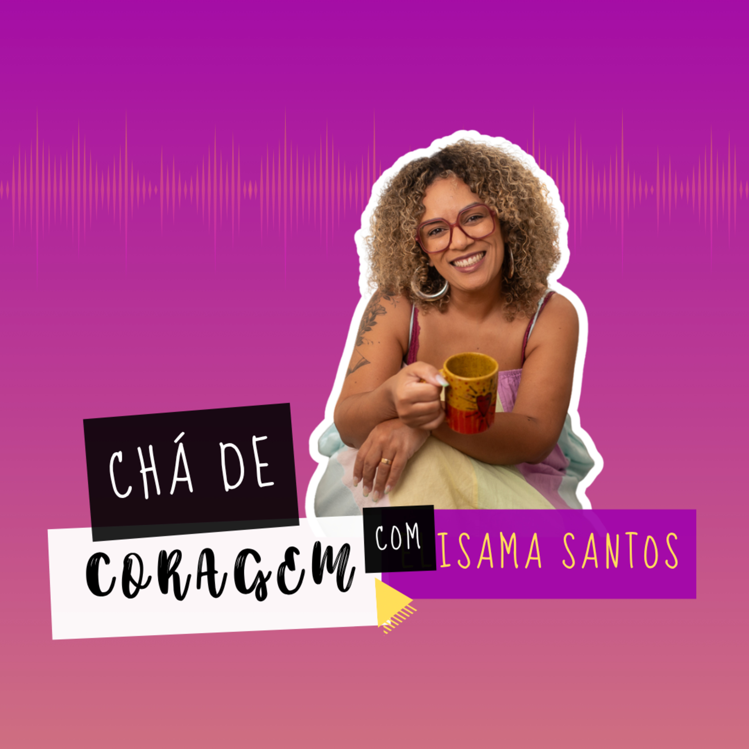 Ep. 93 - A CORAGEM DE NÃO IMPLORAR POR AMOR, Chá de Coragem com Elisama Santos episode artwork