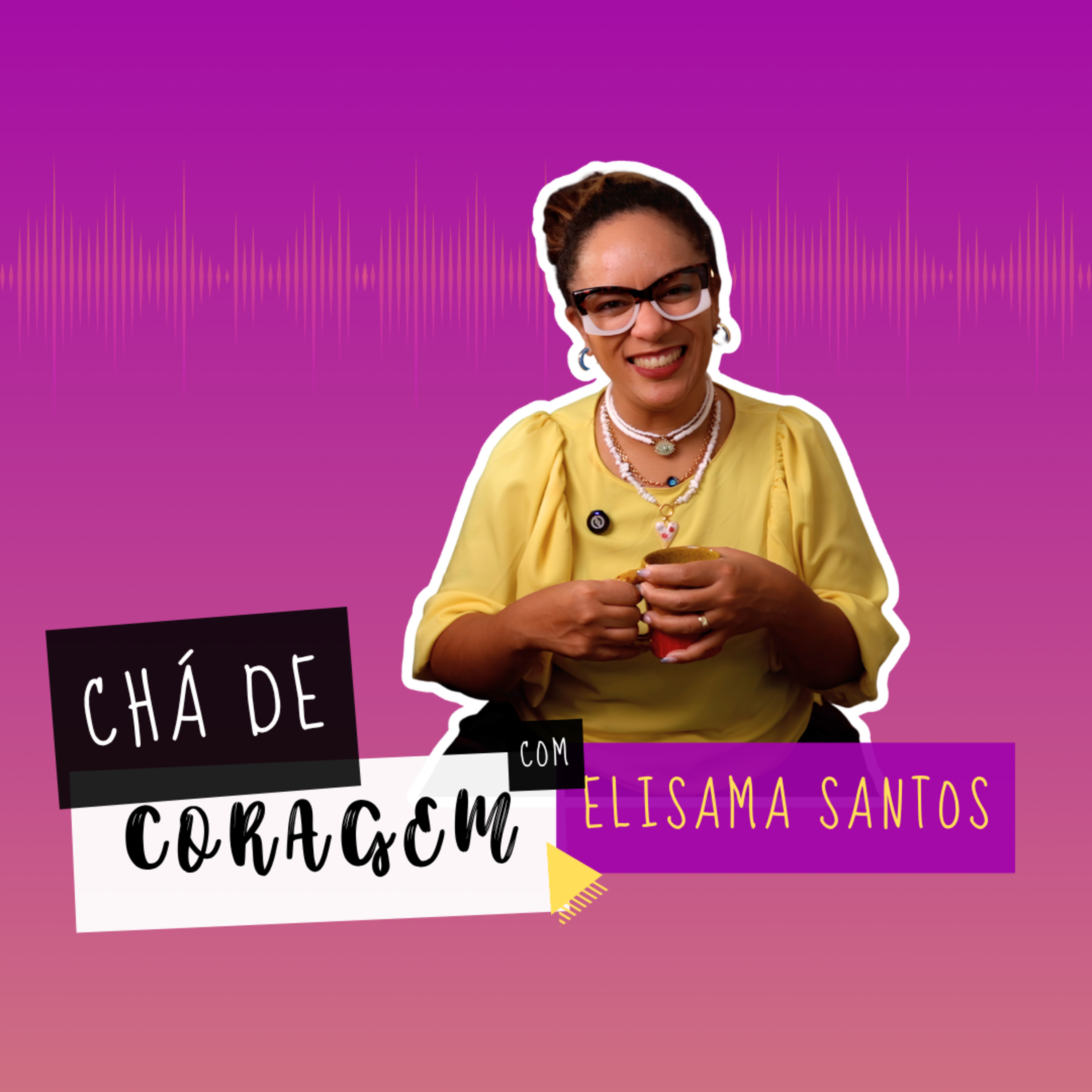 EP. 113 - POR QUE SENTIMOS MEDO QUANDO AS COISAS DÃO CERTO? Chá de Coragem com Elisama Santos