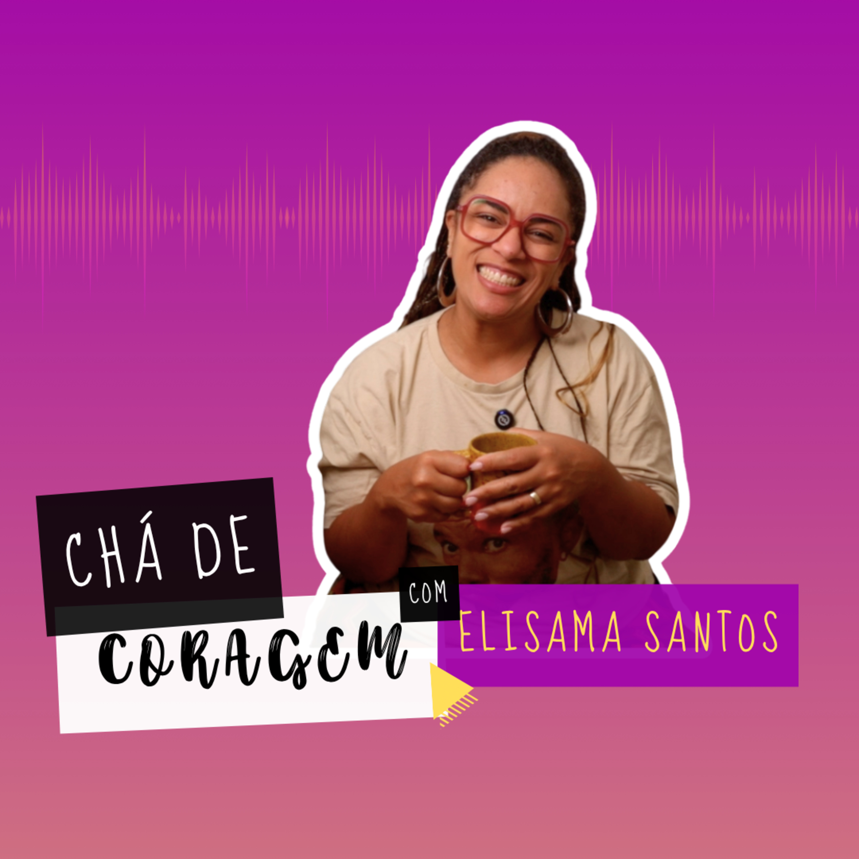 Ep. 111 - POR QUE ESCOLHO QUEM ME FAZ MAL?, Chá de Coragem com Elisama Santos