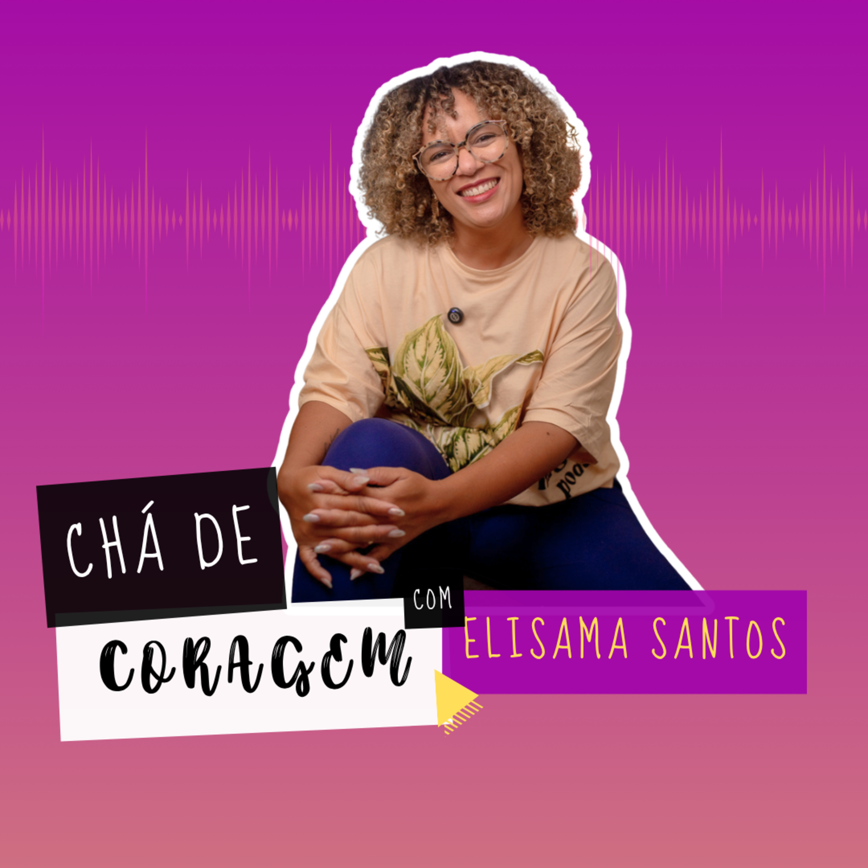 Ep. 115 - AMAR O QUE FAZ NÃO BASTA. Chá de Coragem com Elisama Santos