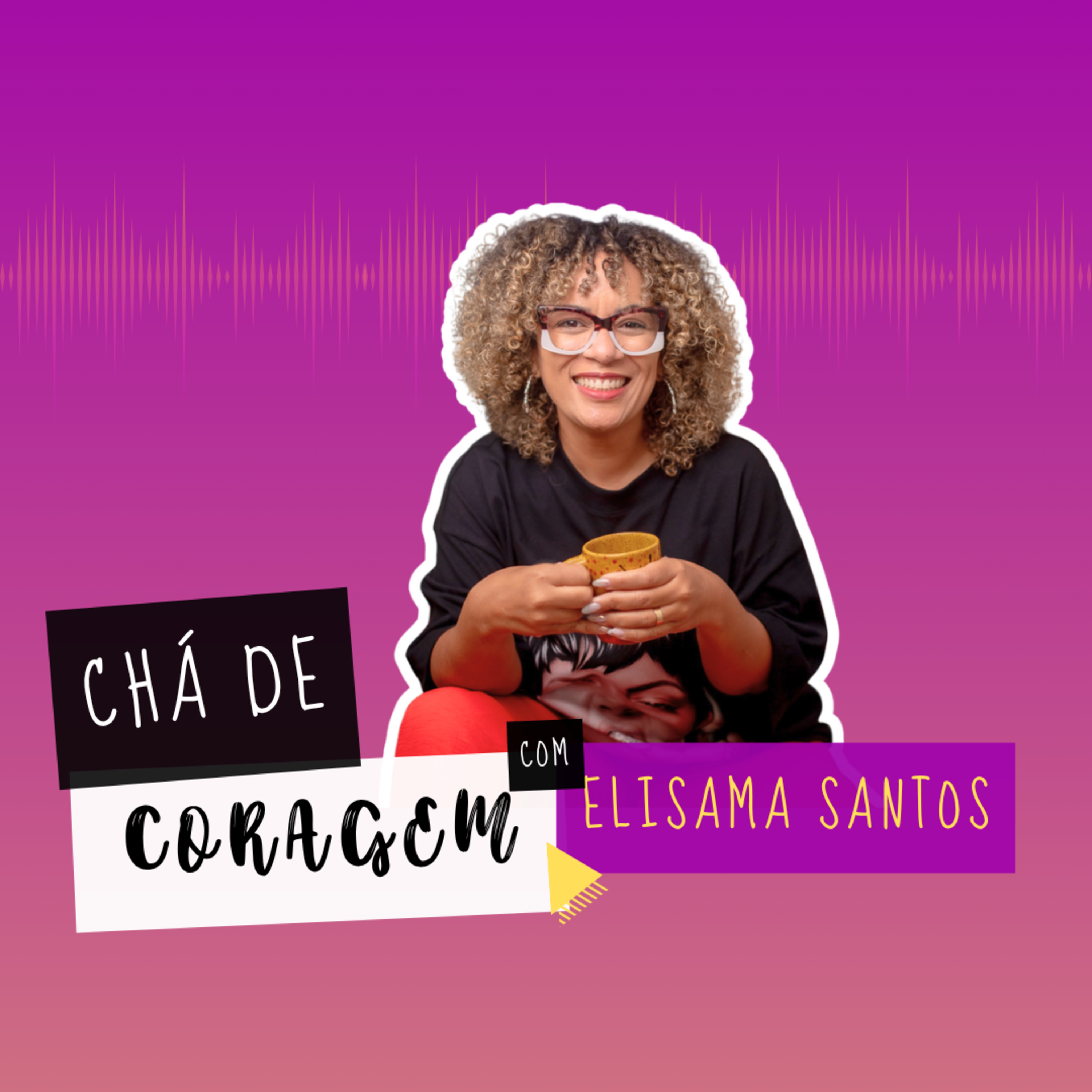 Ep 117 - DESISTIR TAMBÉM É CORAGEM. Chá de Coragem com Elisama Santos