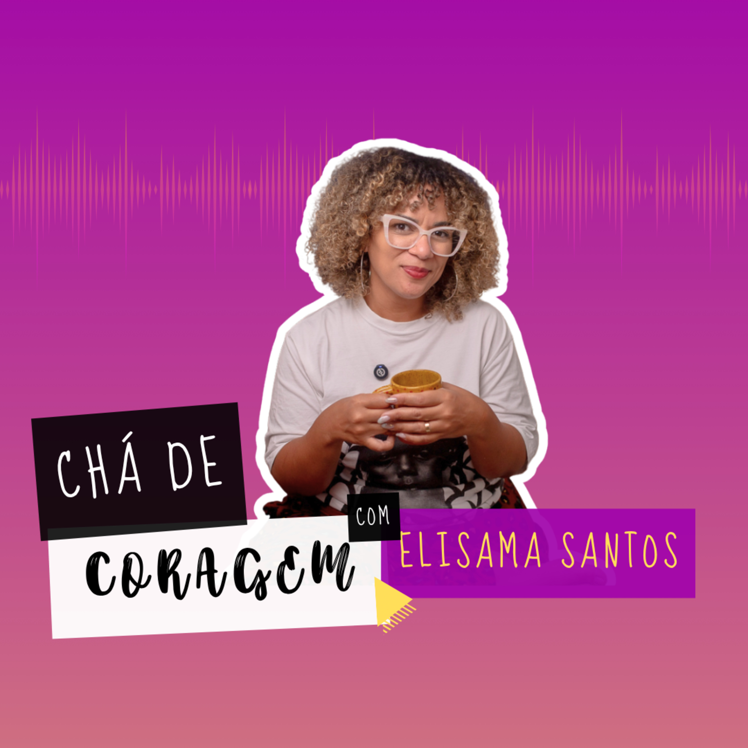 Ep. 120 - ESPERAR OU DESISTIR DE QUEM ESTÁ APRENDENDO?, Chá de Coragem com Elisama Santos