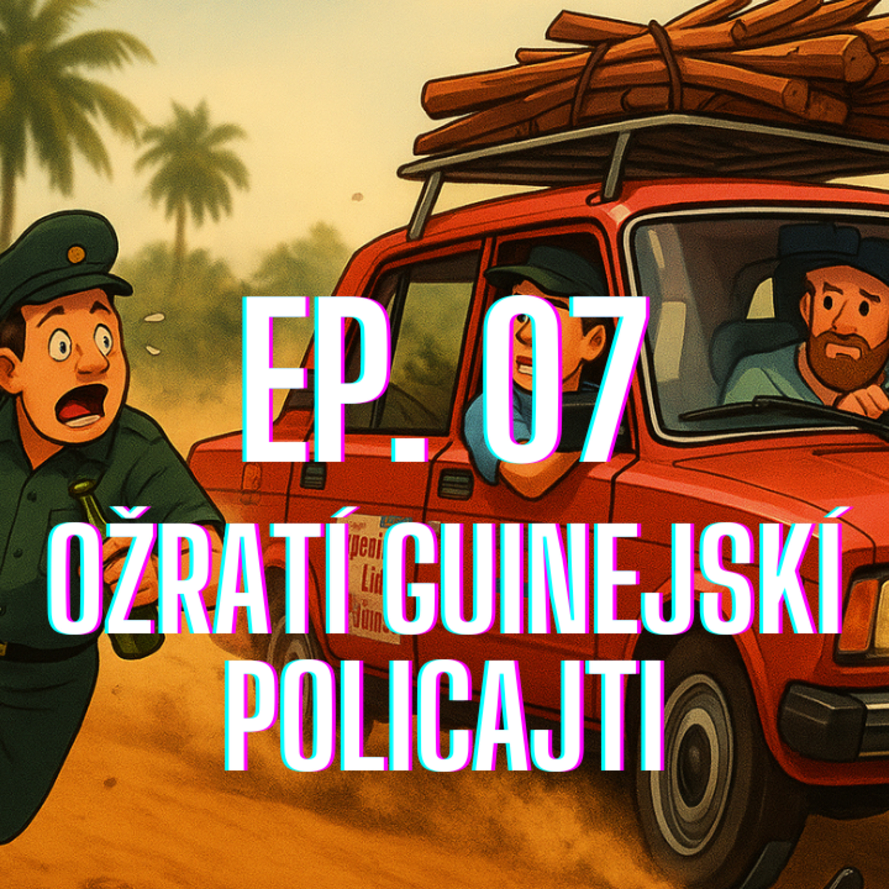 ep. 07 - Ožratí guinejskí policajti