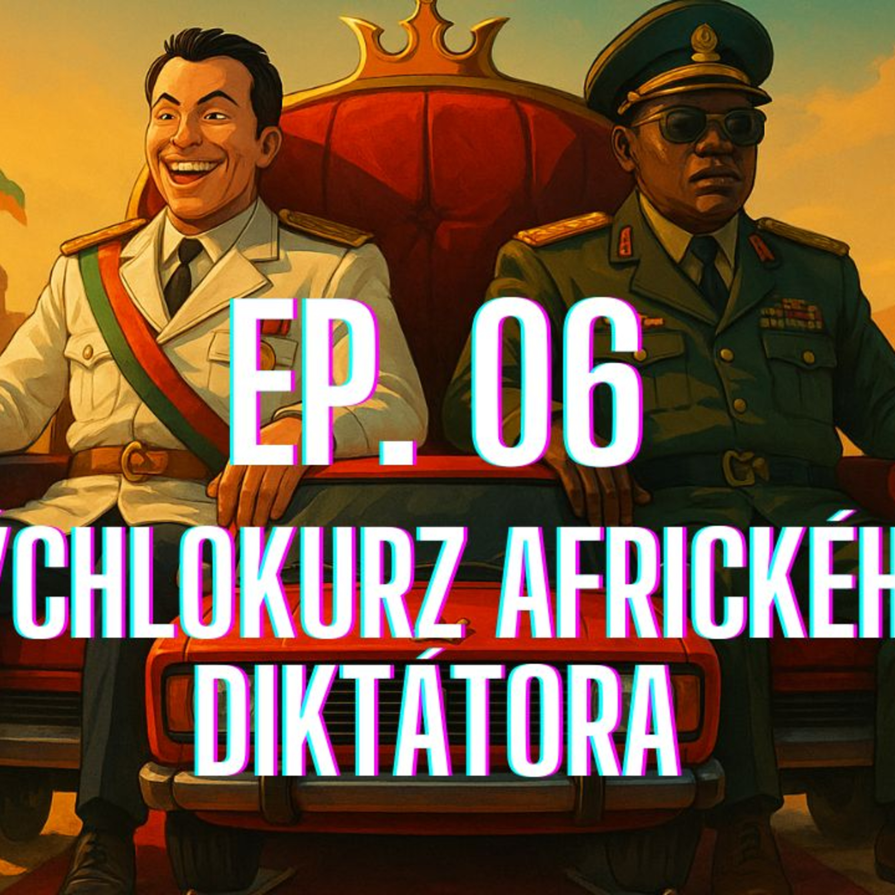 ep. 06 - Rýchlokurz afrického diktátora