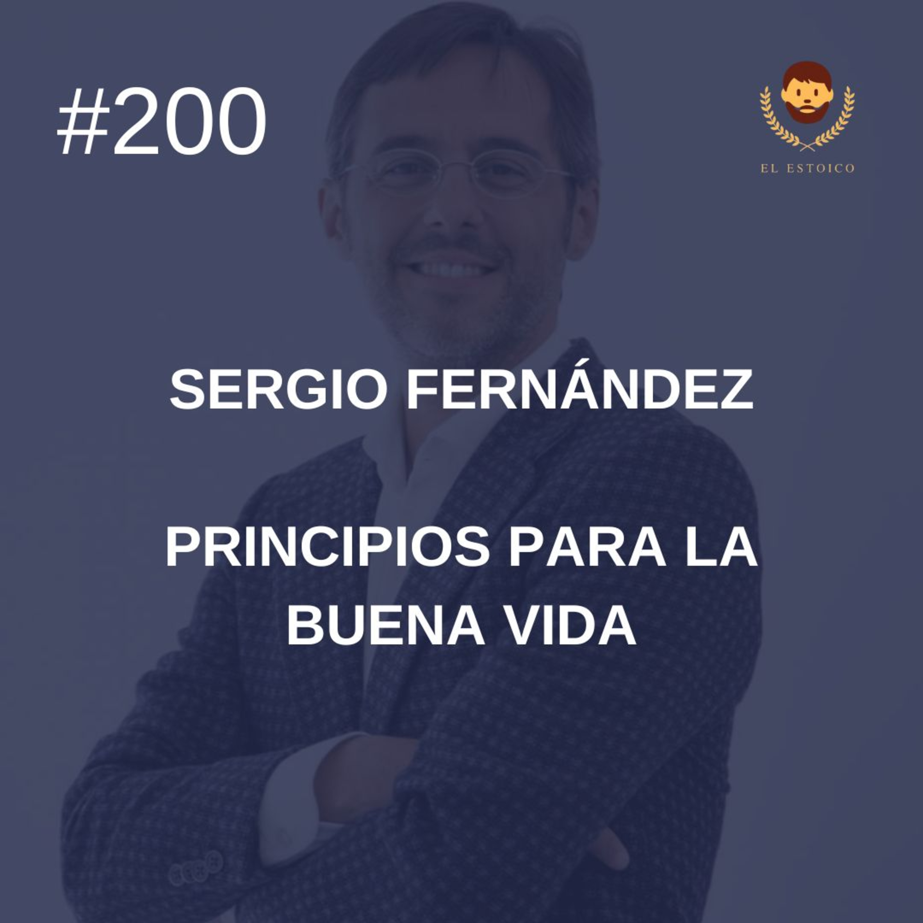 #200 - Principios para la buena vida, con Sergio Fernández #200 - Principios para la buena vida, con Sergio Fernández