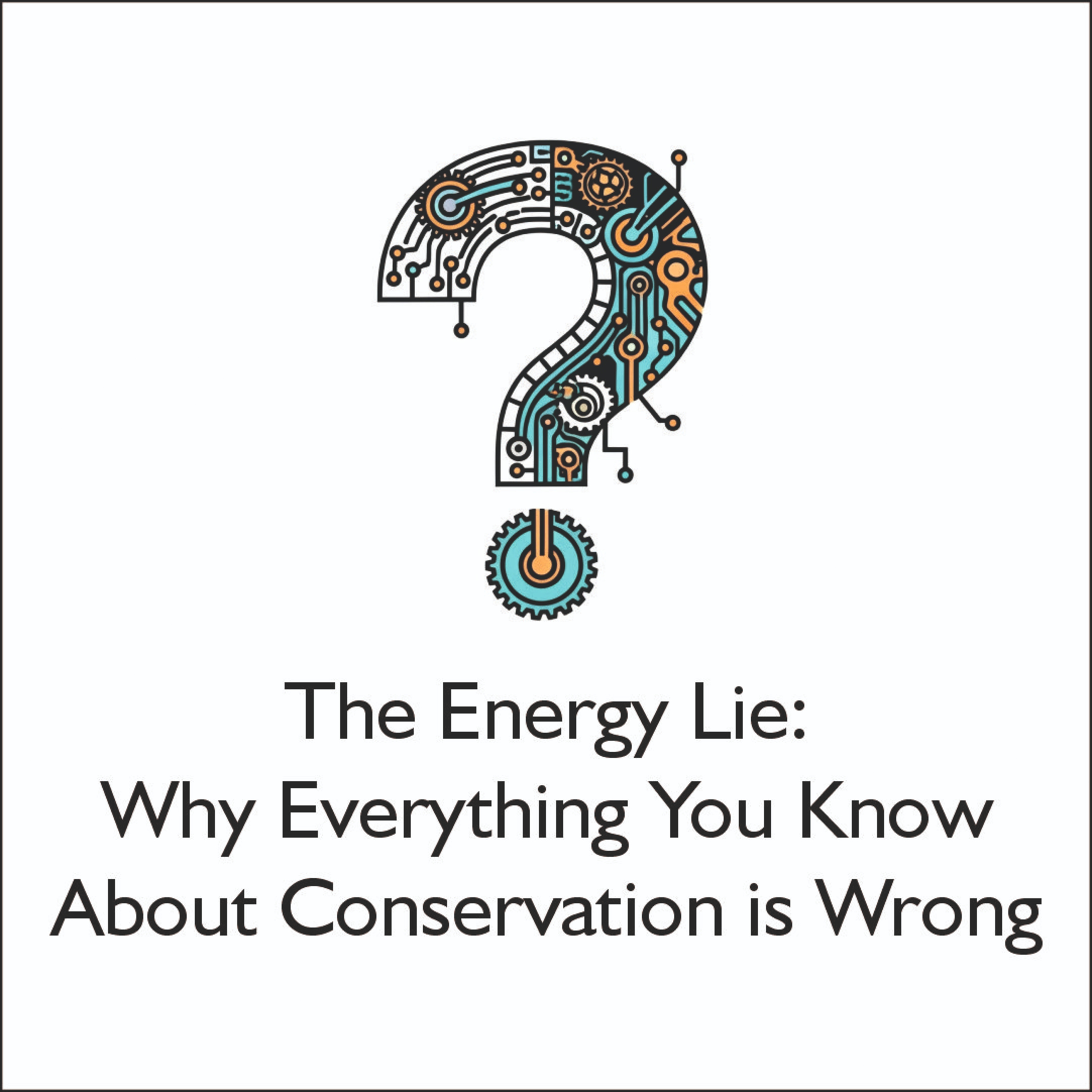 The Energy Lie: Why Everything You Know About Conservation is Wrong episode artwork