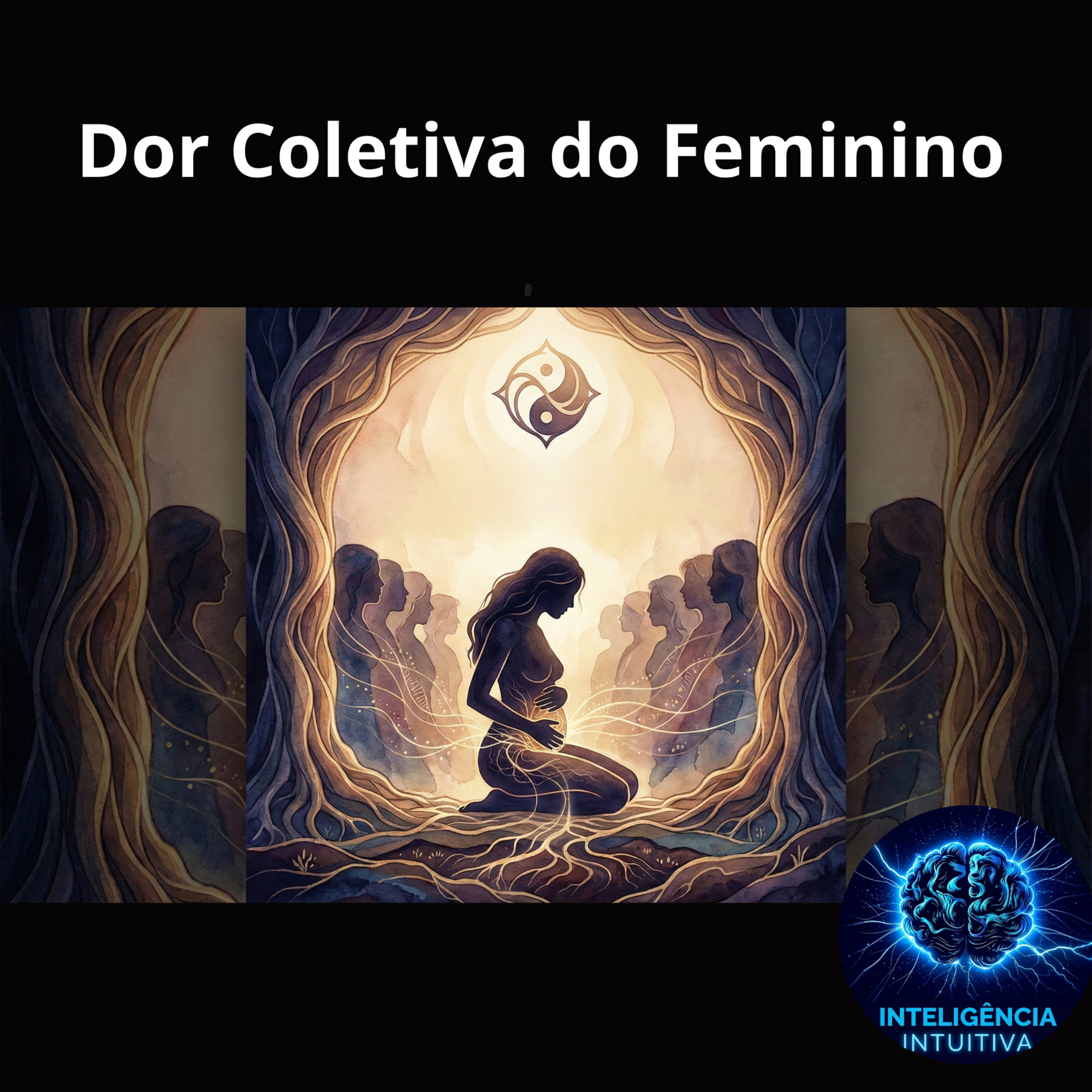 T1 | Ep. 18: Dor Coletiva do Feminino e Memória do Corpo: Trauma, Herança e Cura Coletiva | Inteligência Intuitiva episode artwork