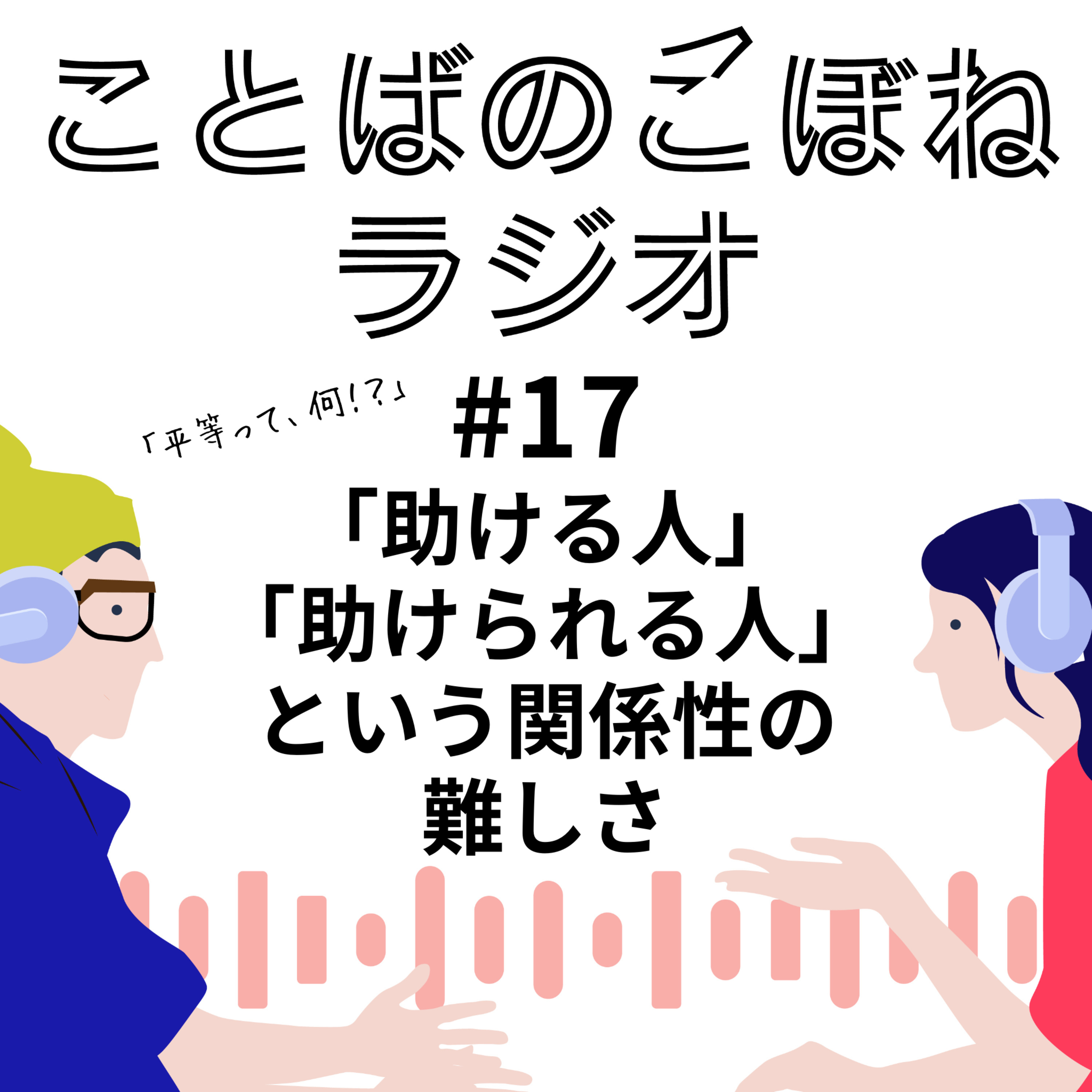 「助ける人」「助けられる人」という関係性の難しさ　#17 episode artwork