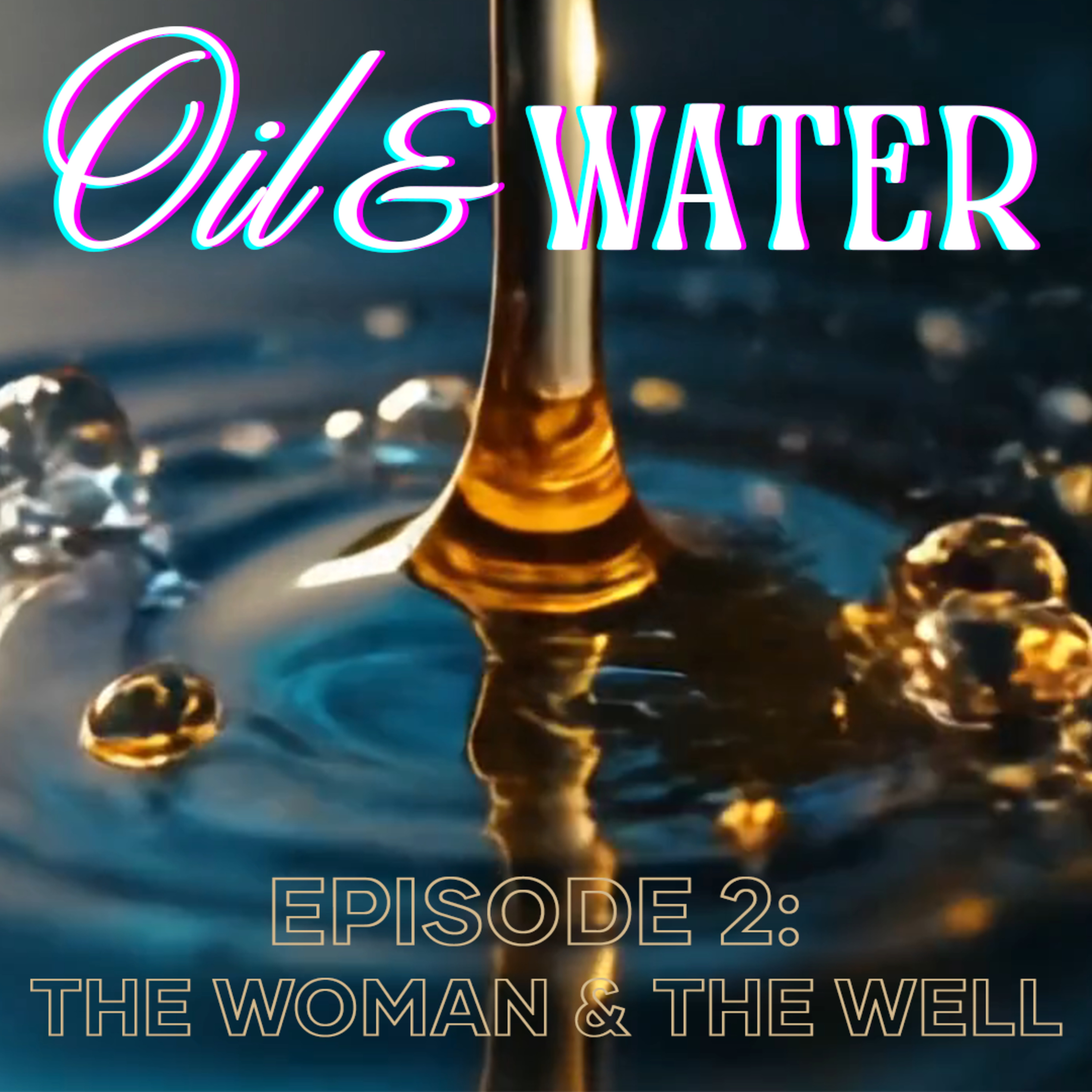 Oil & Water. The Woman & The Well episode artwork