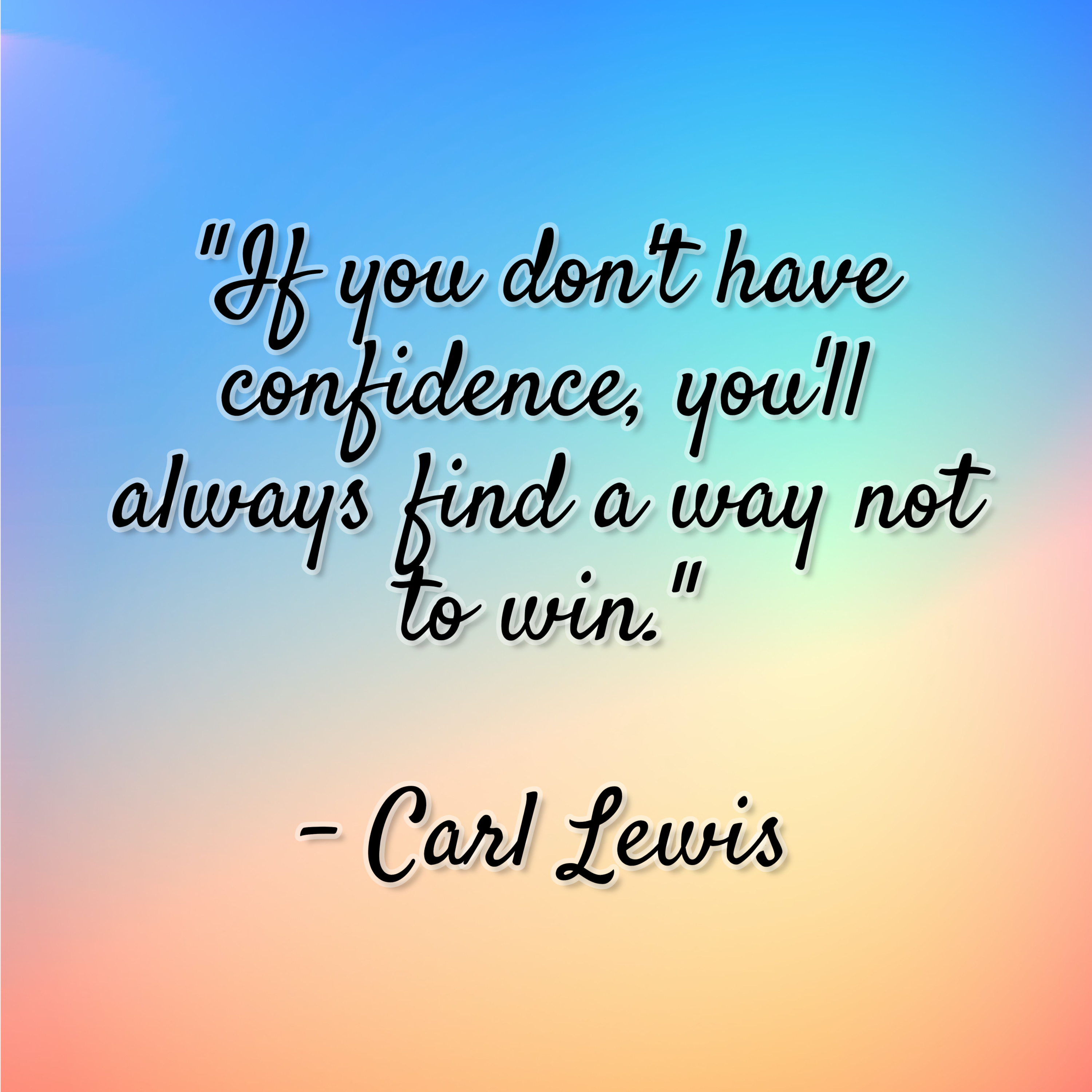 Carl Lewis – “If you don’t have confidence, you’ll always find a way not to win.”