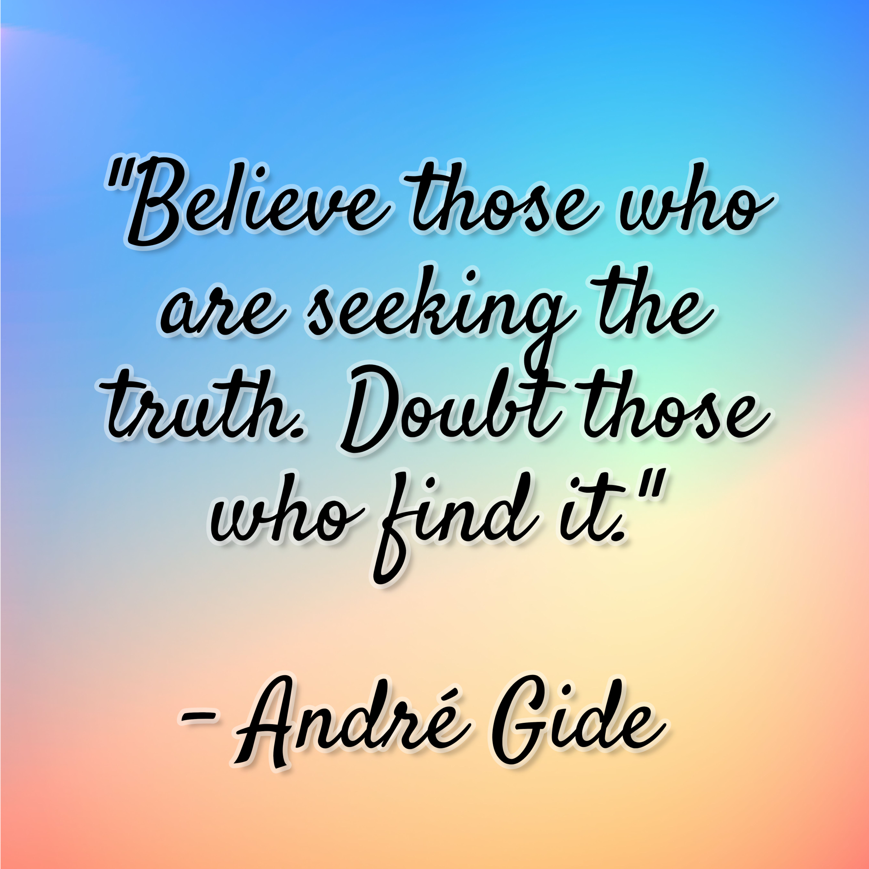 André Gide – “Believe those who are seeking the truth. Doubt those who find it.”
