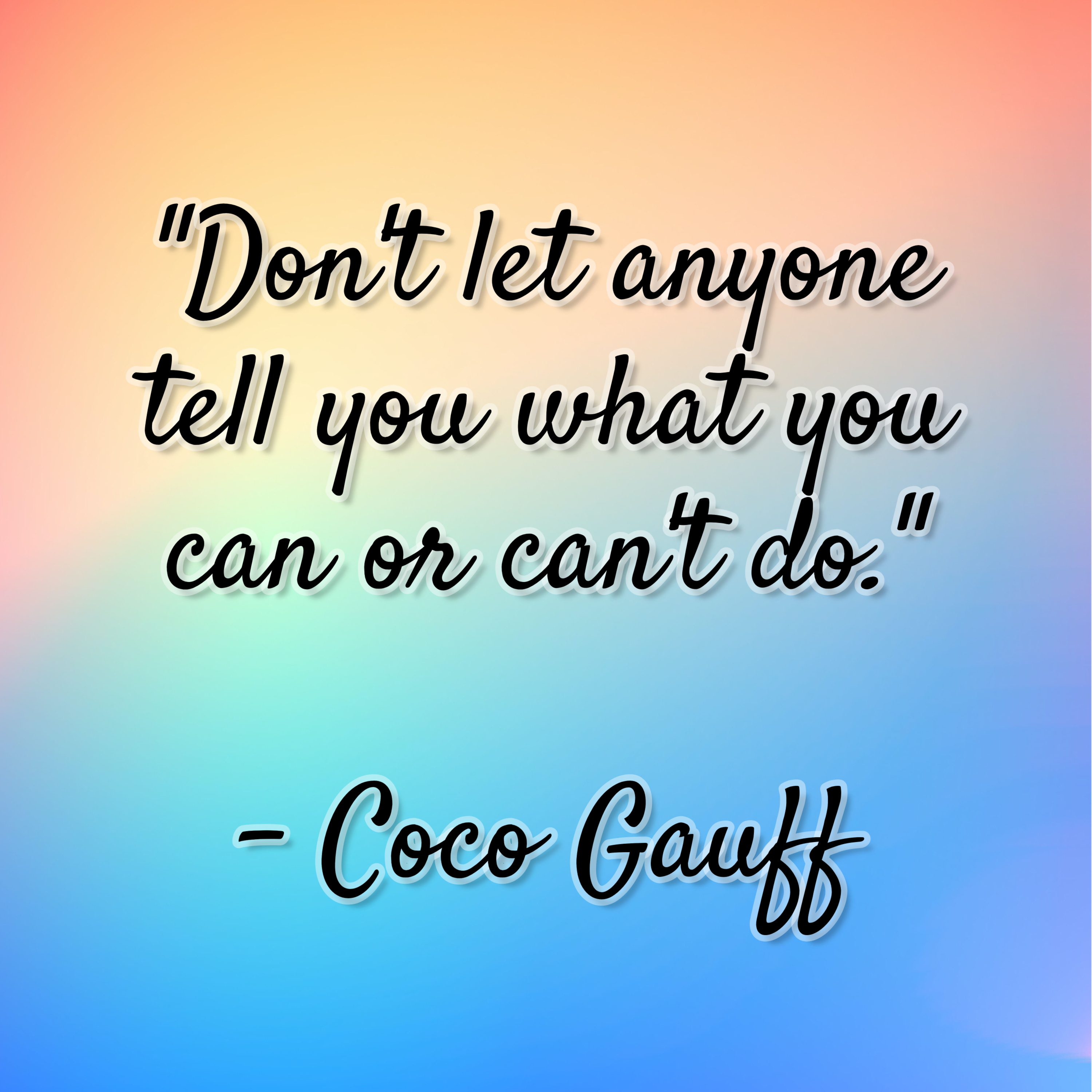 Coco Gauff – “Don’t let anyone tell you what you can or can’t do.”