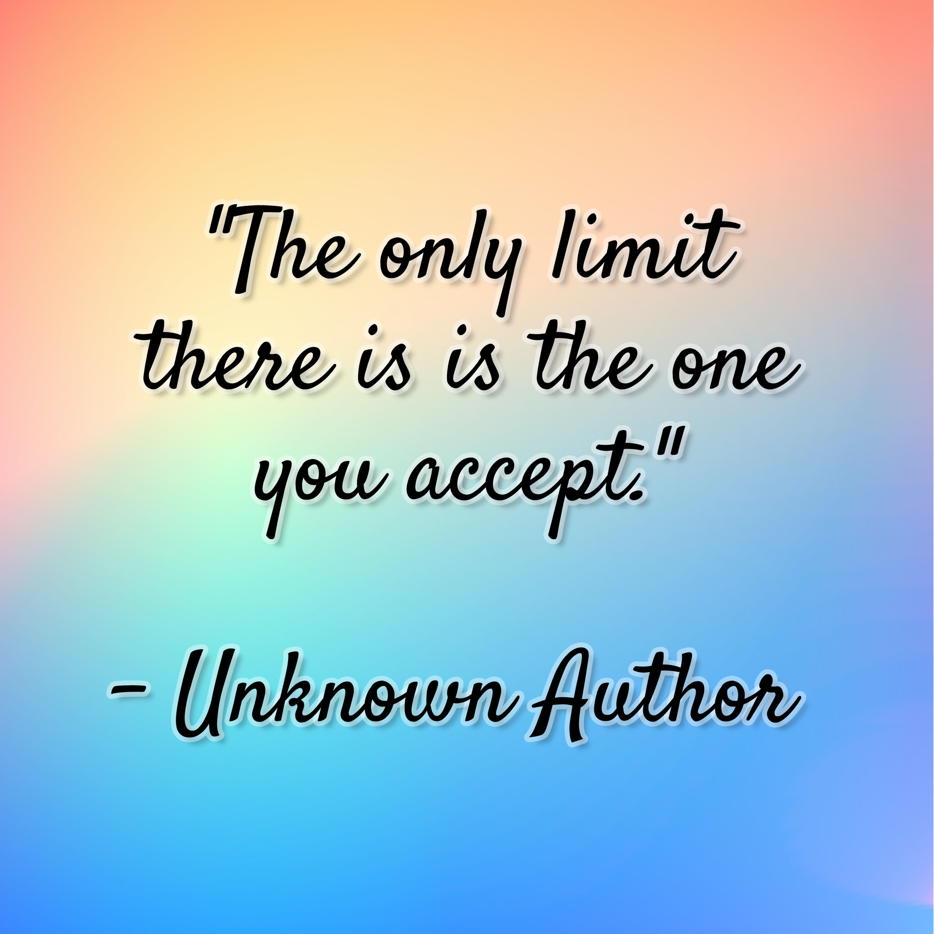 Unknown Author – “The only limit there is is the one you accept.”