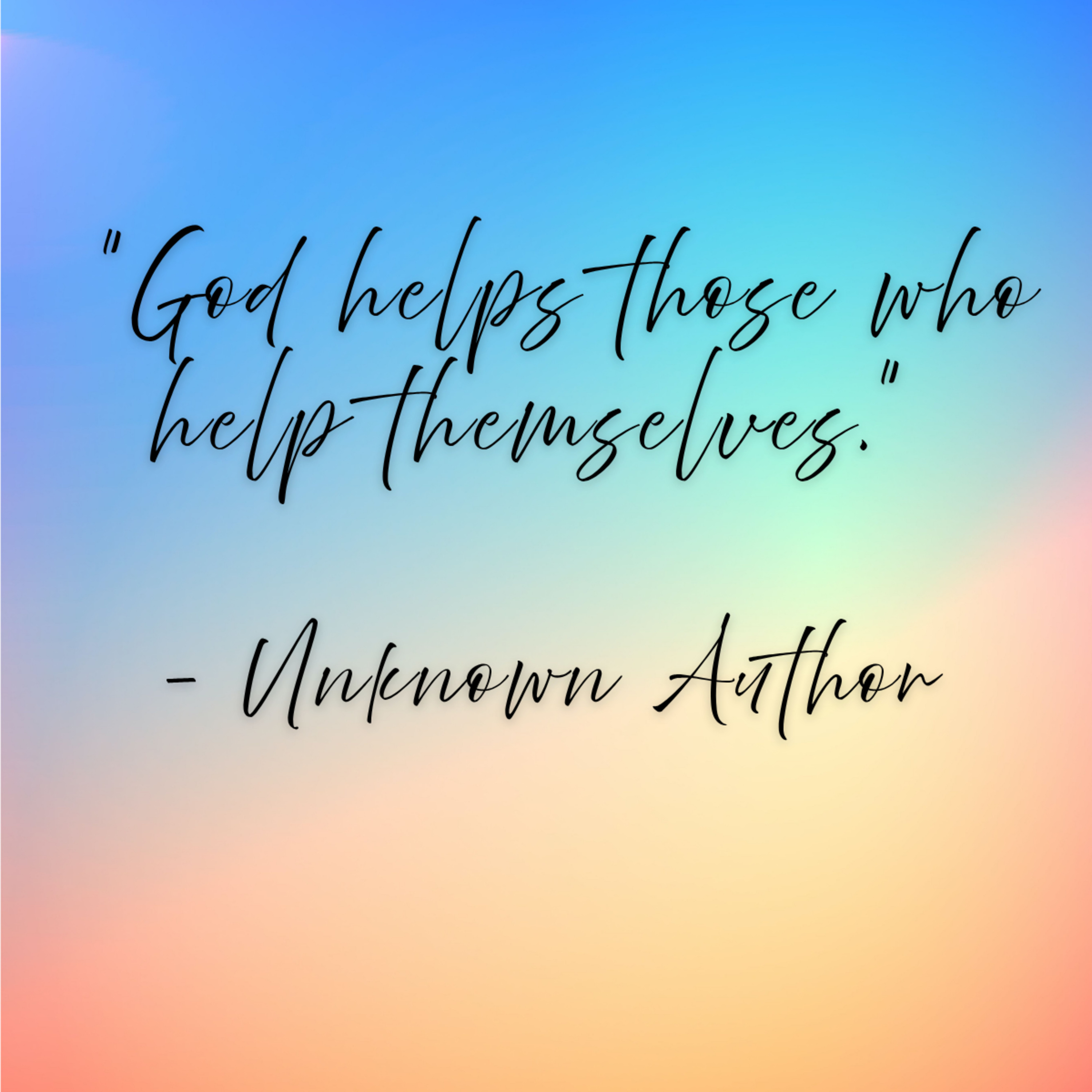 Unknown Author – “God helps those who help themselves.”