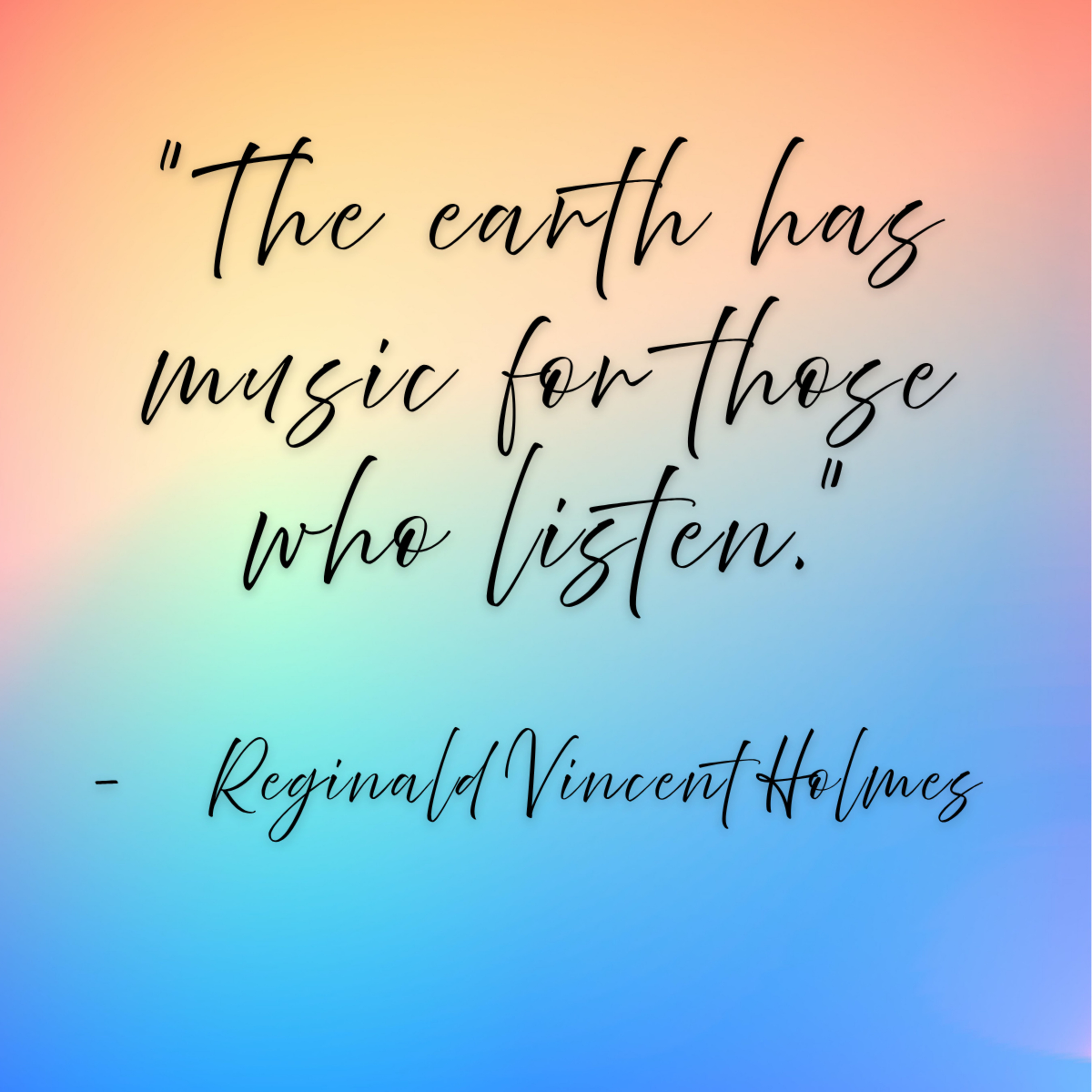 Reginald Vincent Holmes – “The earth has music for those who listen.”