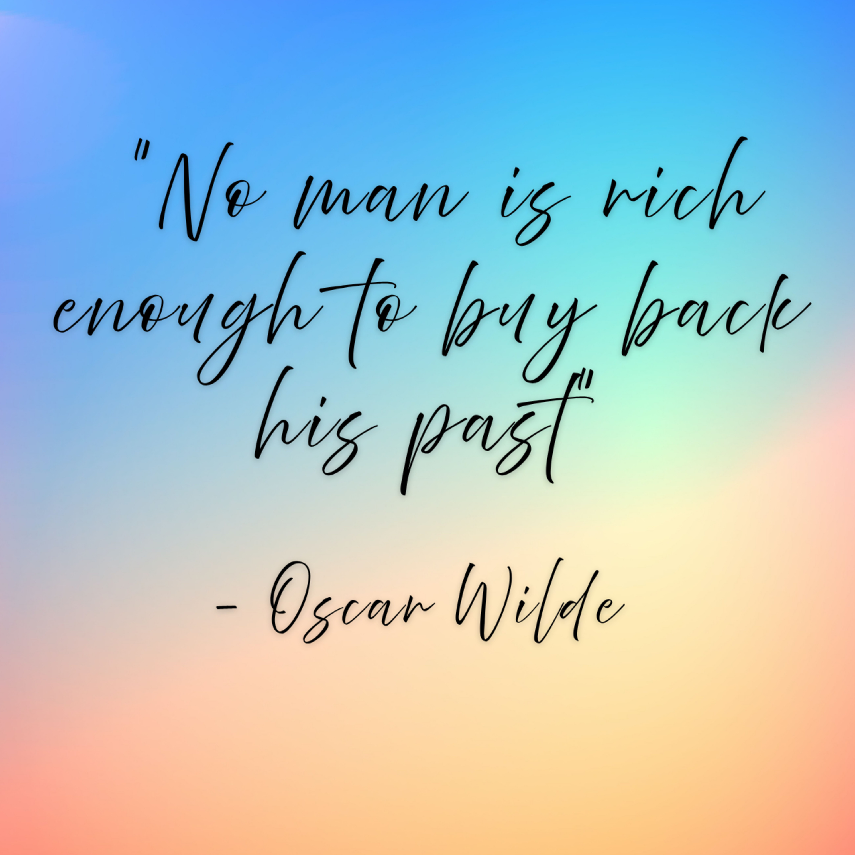 Oscar Wilde – “No man is rich enough to buy back his past”