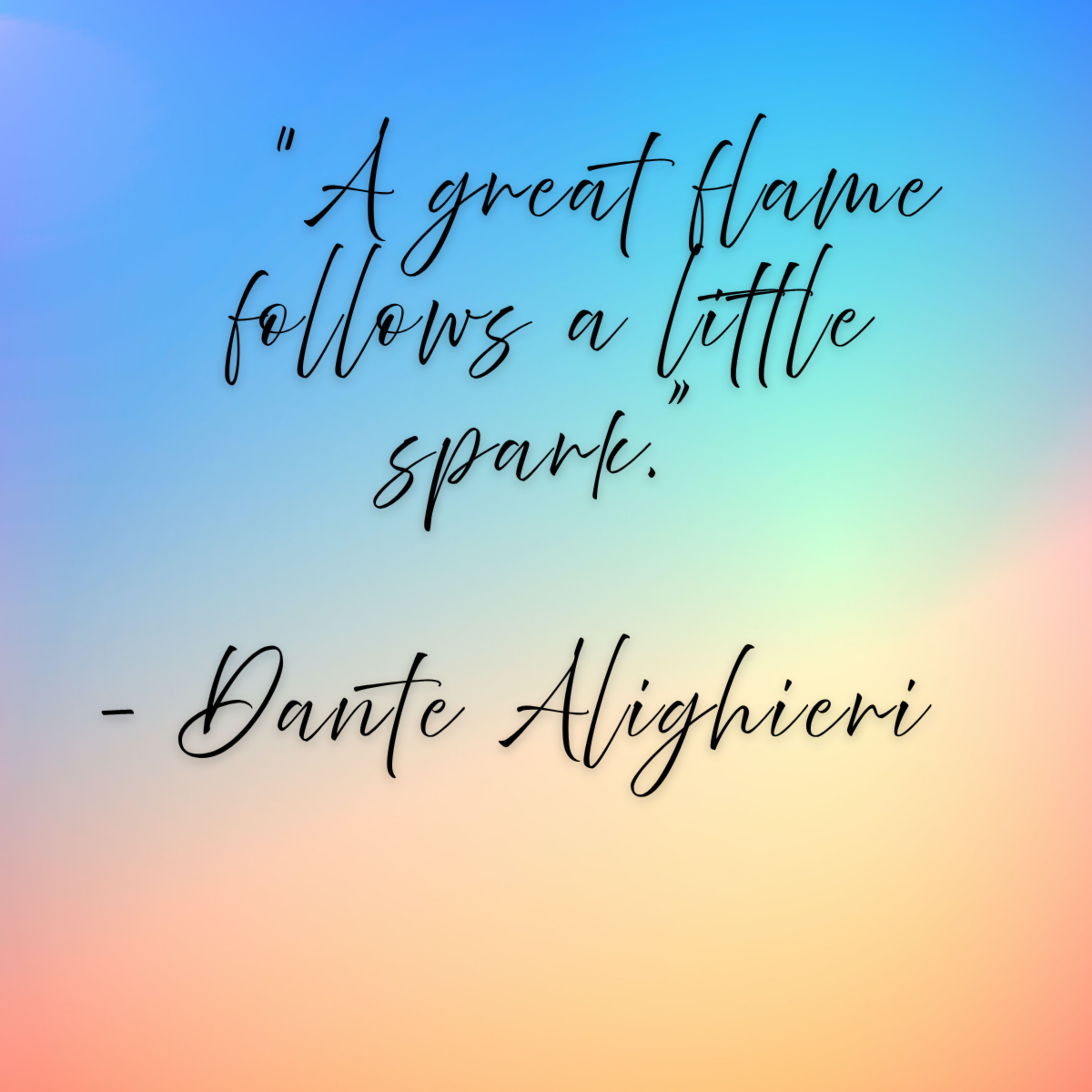 “A great flame follows a little spark.”