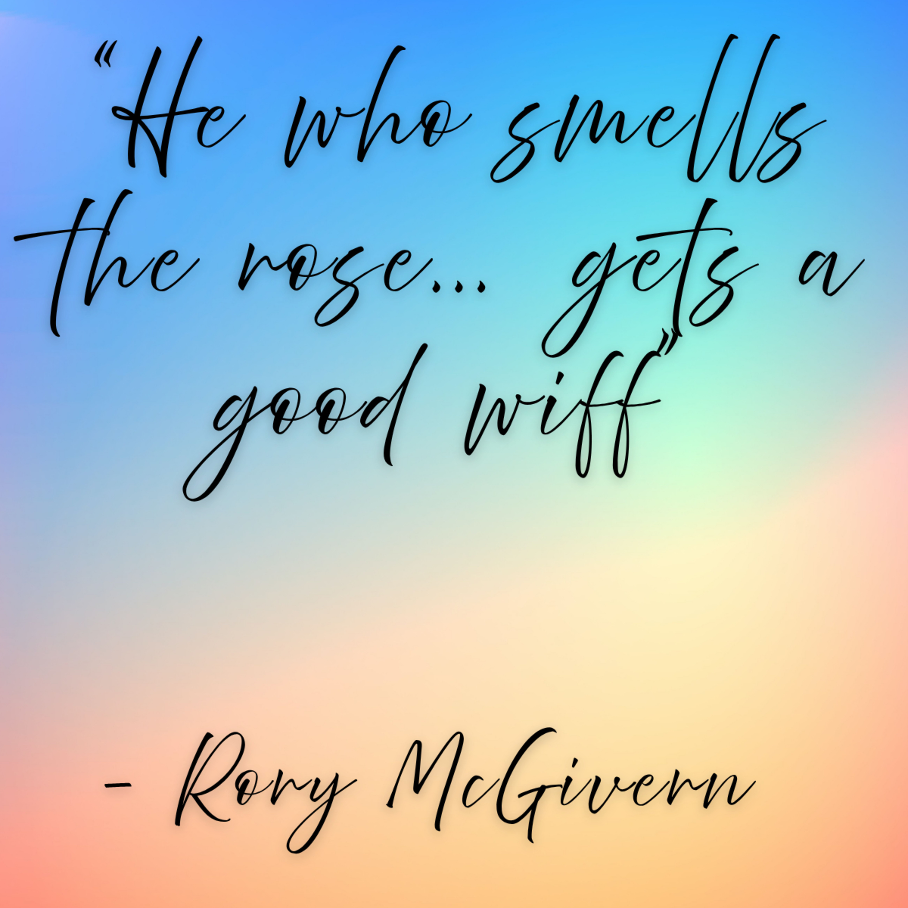 Rory McGivern – “He who smells the rose… gets a good wiff”