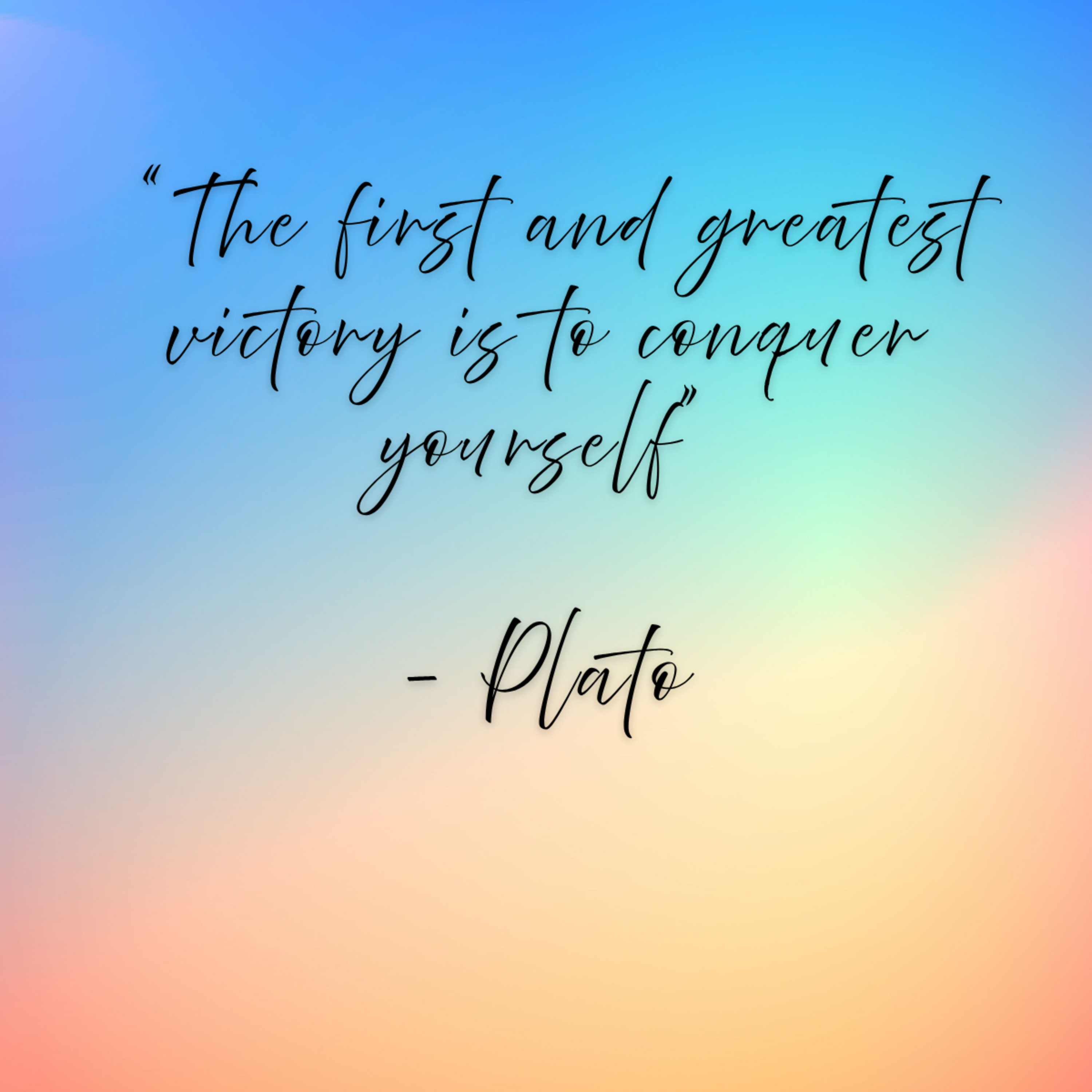 Plato – “The first and greatest victory is to conquer yourself”