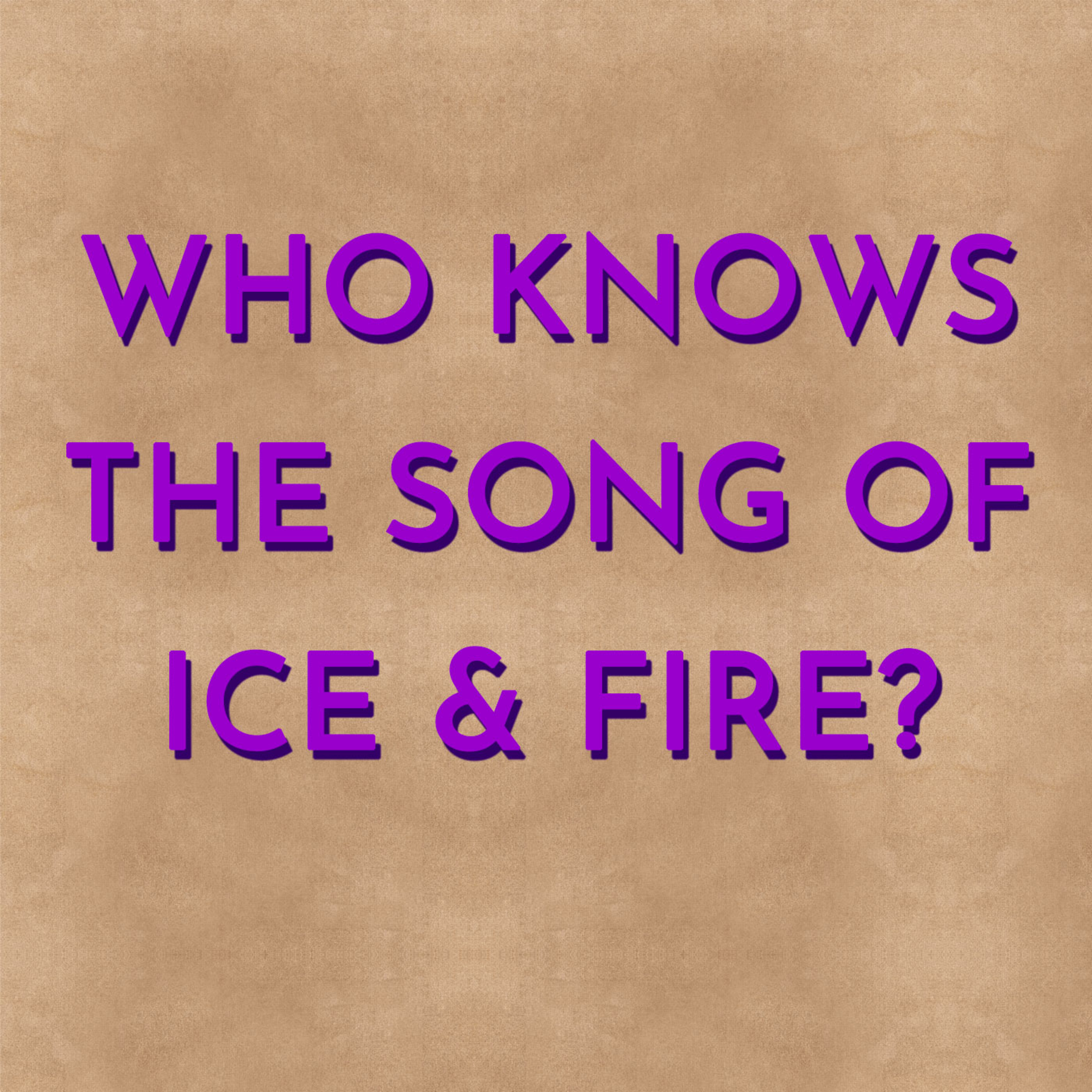 Who Knows the Song of Ice and Fire?