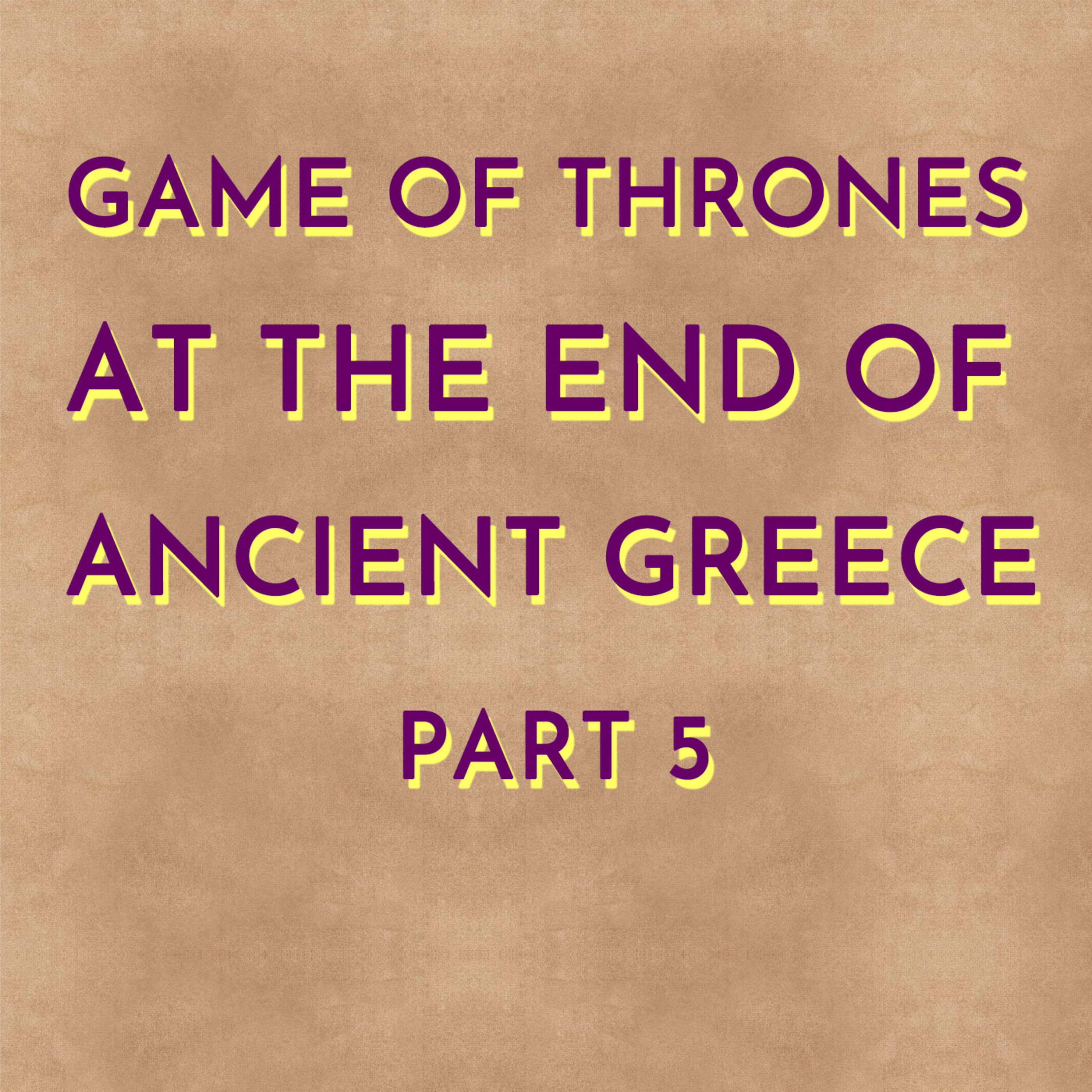 Game of Thrones at the End of Ancient Greece - Part 5