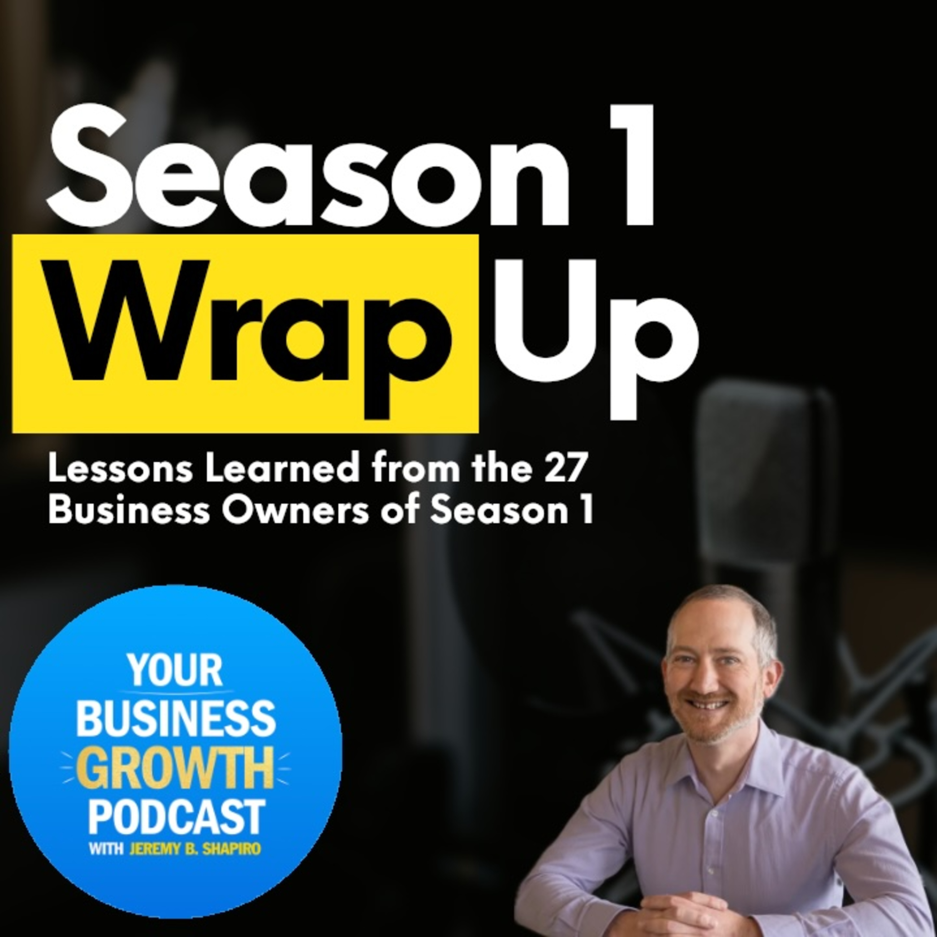 Season 1 Wrap Up with Jeremy Shapiro, Host, Your Business Growth Podcast episode artwork