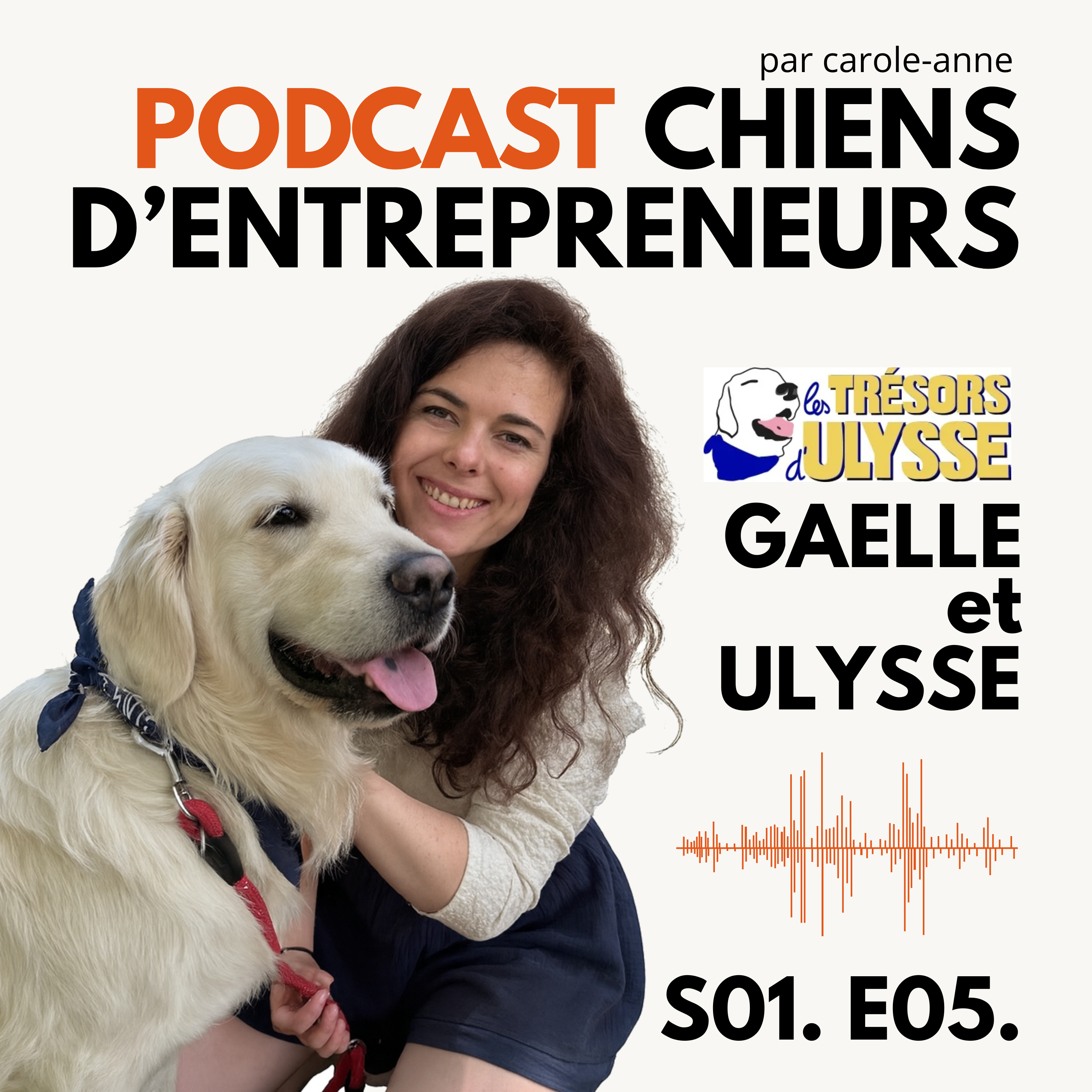 #05. Gaëlle & Ulysse - Les Trésors d'Ulysse, Golden DEO & se lancer sans stress, monter son unité de production, et mélanger toutes ses expertises pour offrir le meilleur à son chien episode artwork