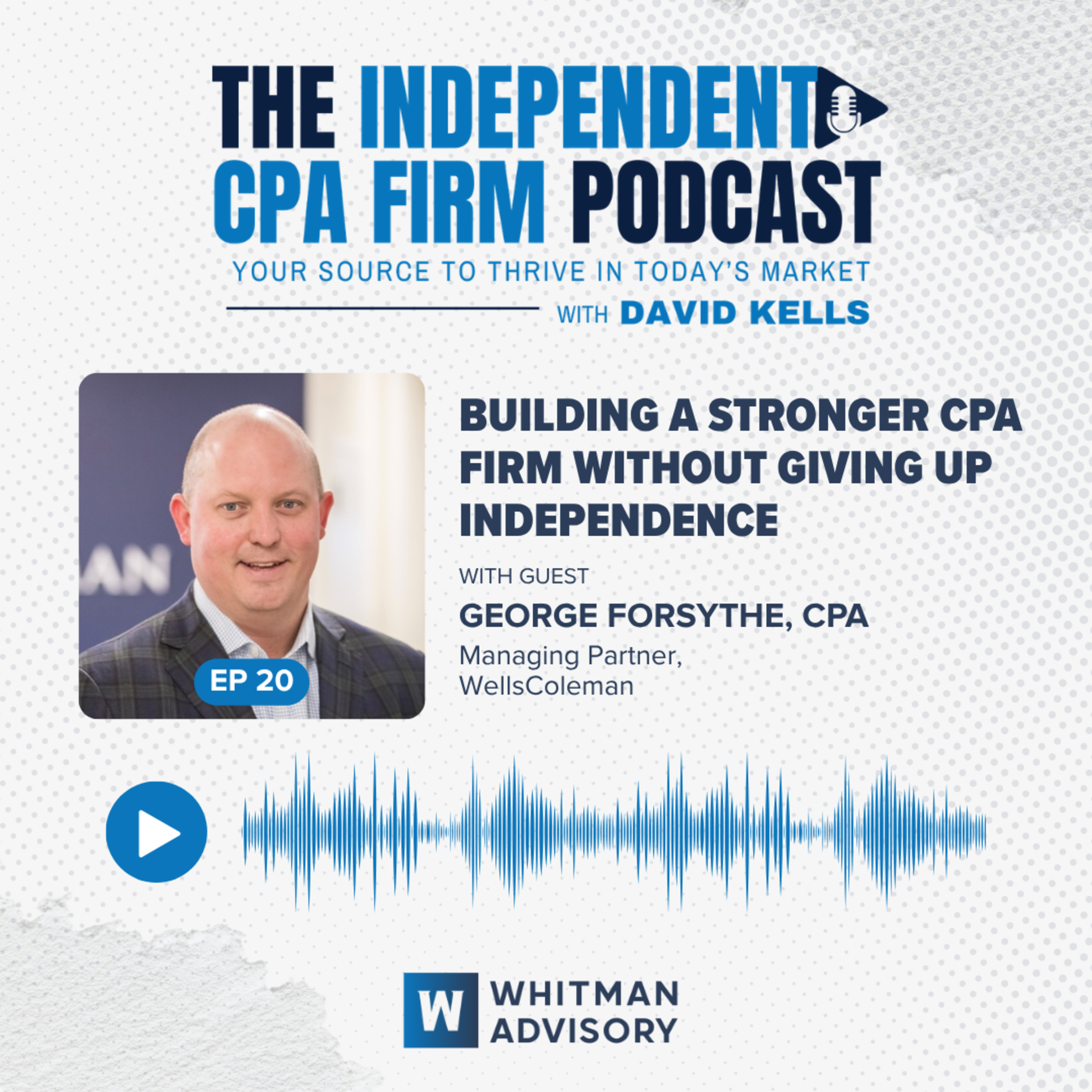 Ep 20: Building a Stronger CPA Firm Without Giving Up Independence with George Forsythe episode artwork